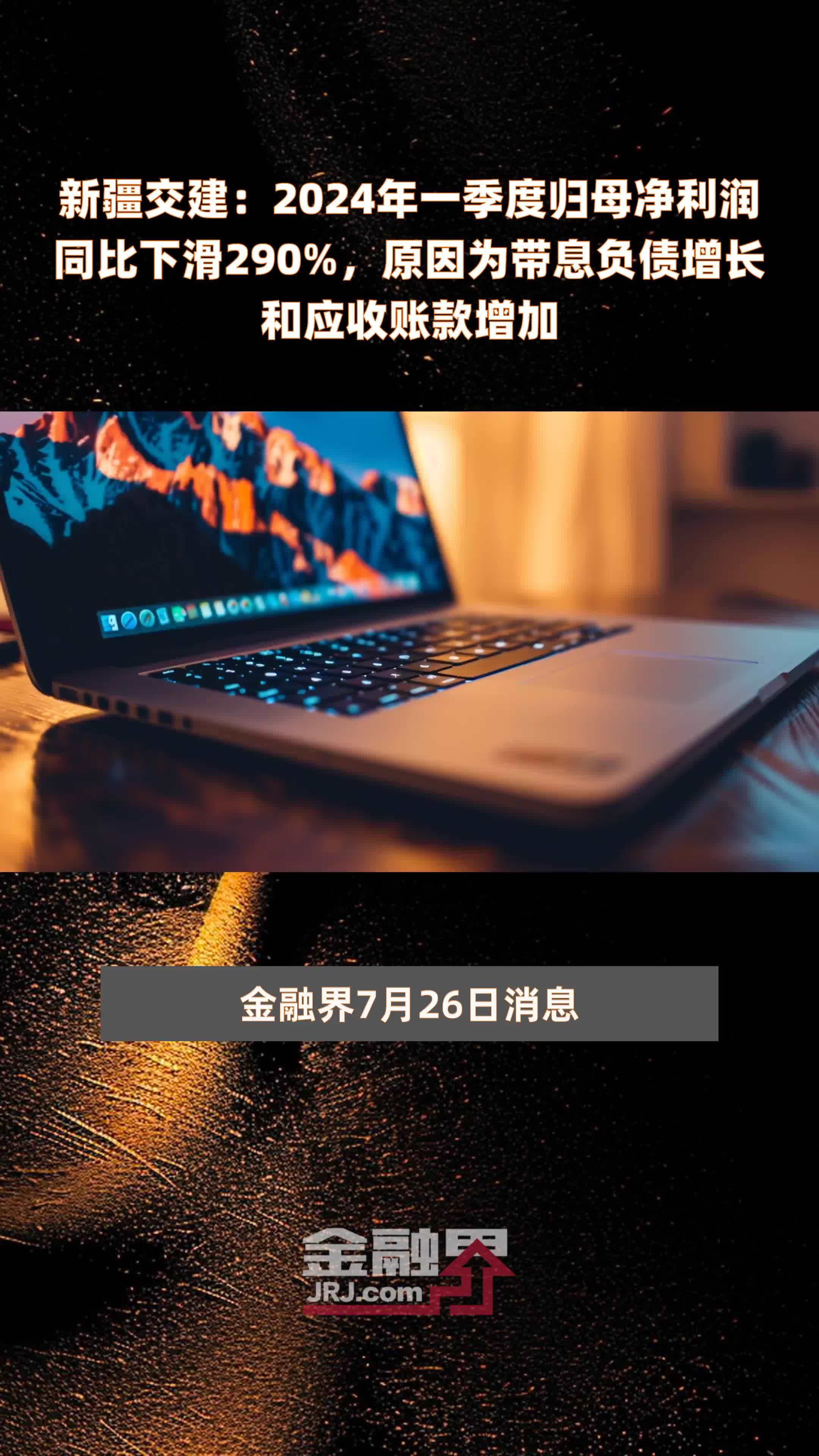 新疆交建：2024年一季度归母净利润同比下滑290%，原因为带息负债增长和应收账款增加 |快报