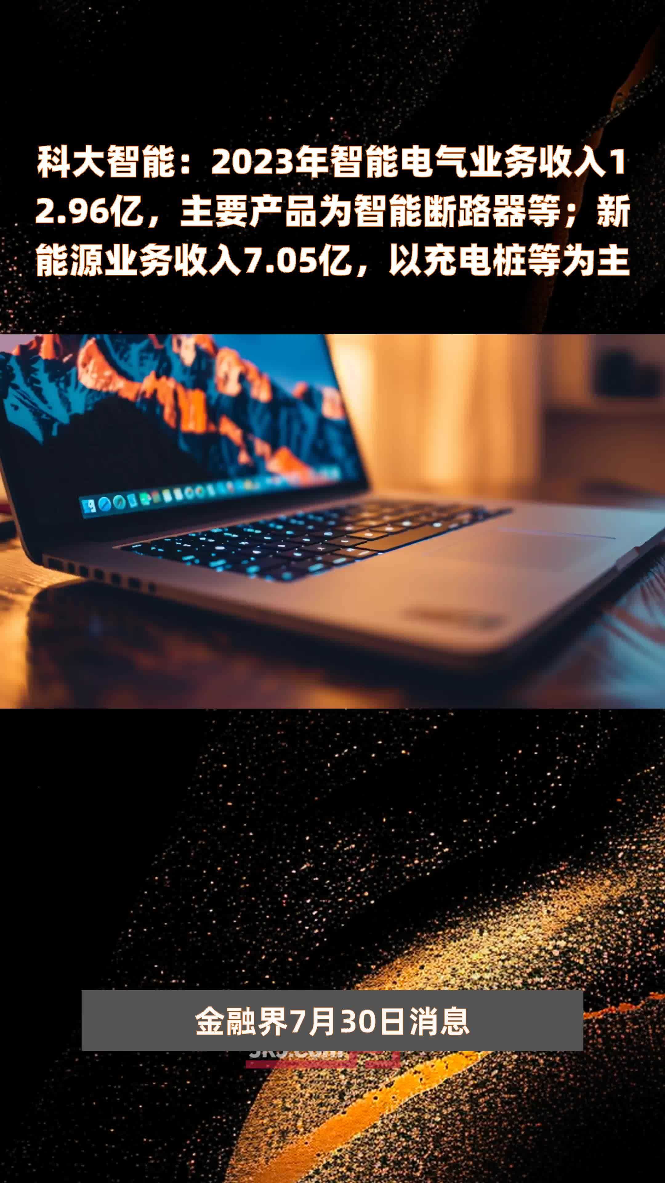 科大智能：2023年智能电气业务收入12.96亿，主要产品为智能断路器等；新能源业务收入7.05亿，以充电桩等为主 |快报