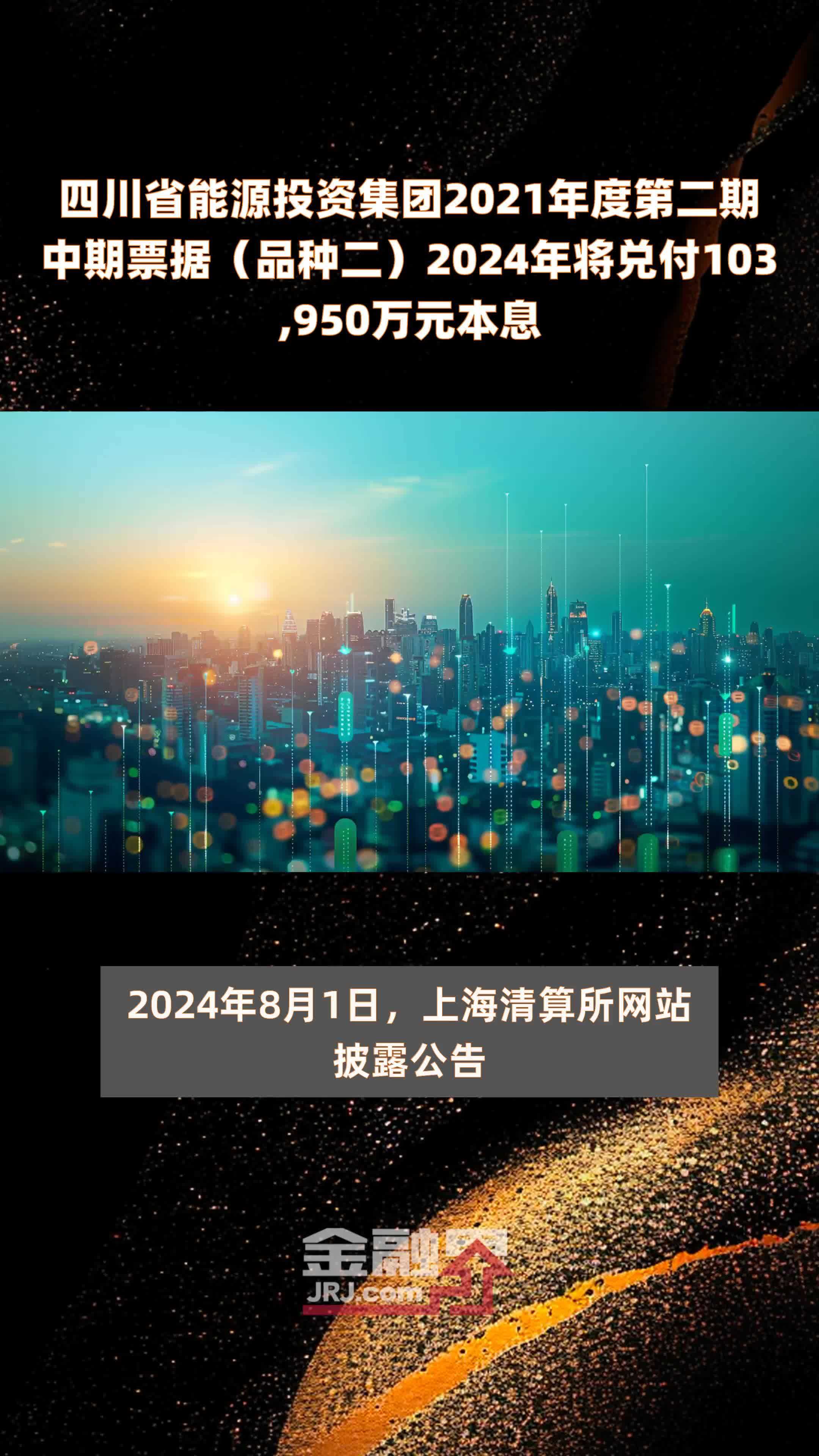 四川省能源投资集团2021年度第二期中期票据（品种二）2024年将兑付103,950万元本息 |快报