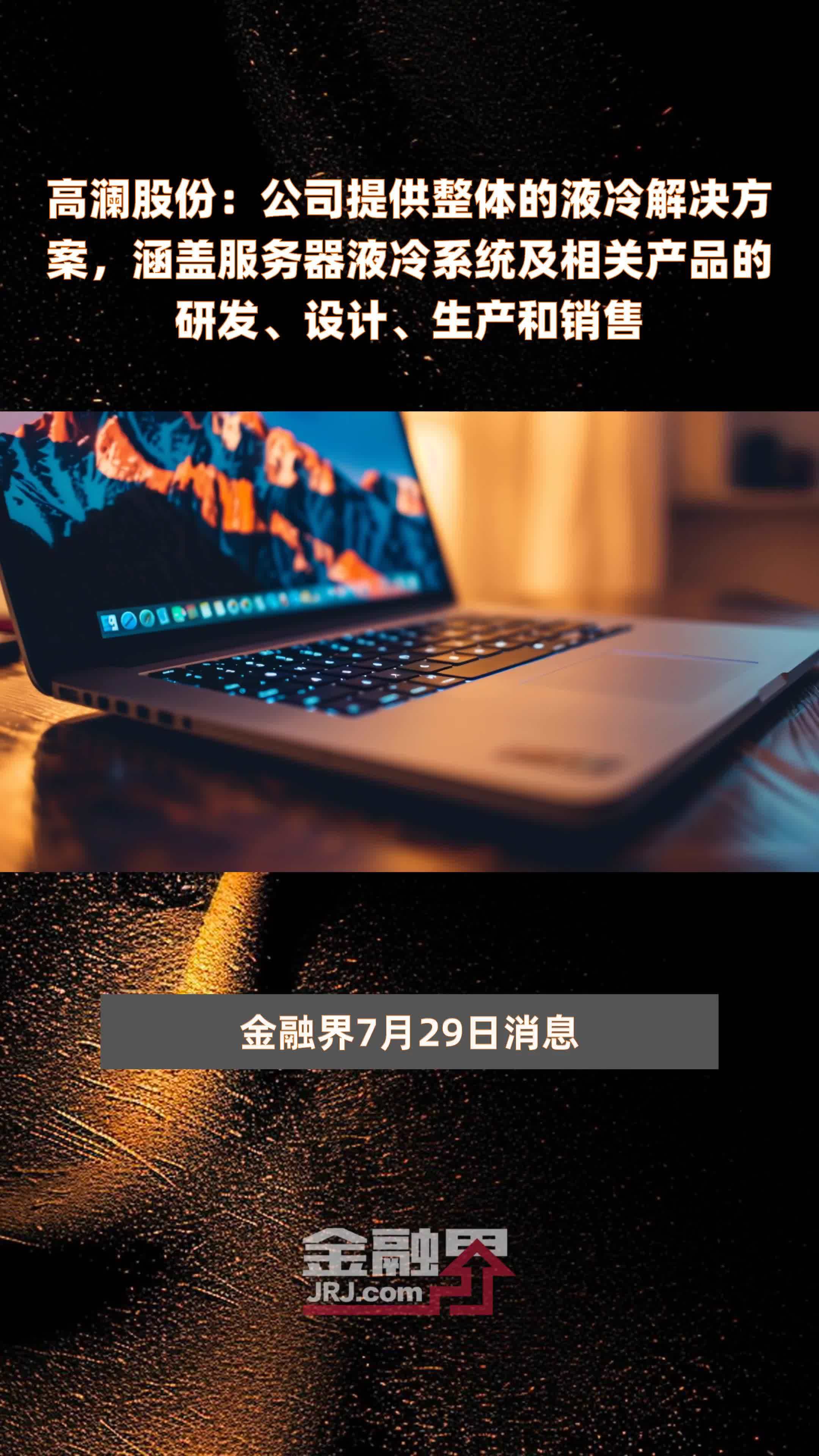 高澜股份：公司提供整体的液冷解决方案，涵盖服务器液冷系统及相关产品的研发、设计、生产和销售|快报
