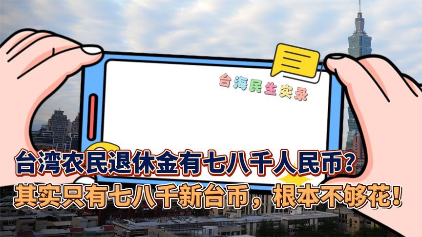 台湾农民退休金有七八千人民币？其实仅七八千新台币，根本不够花