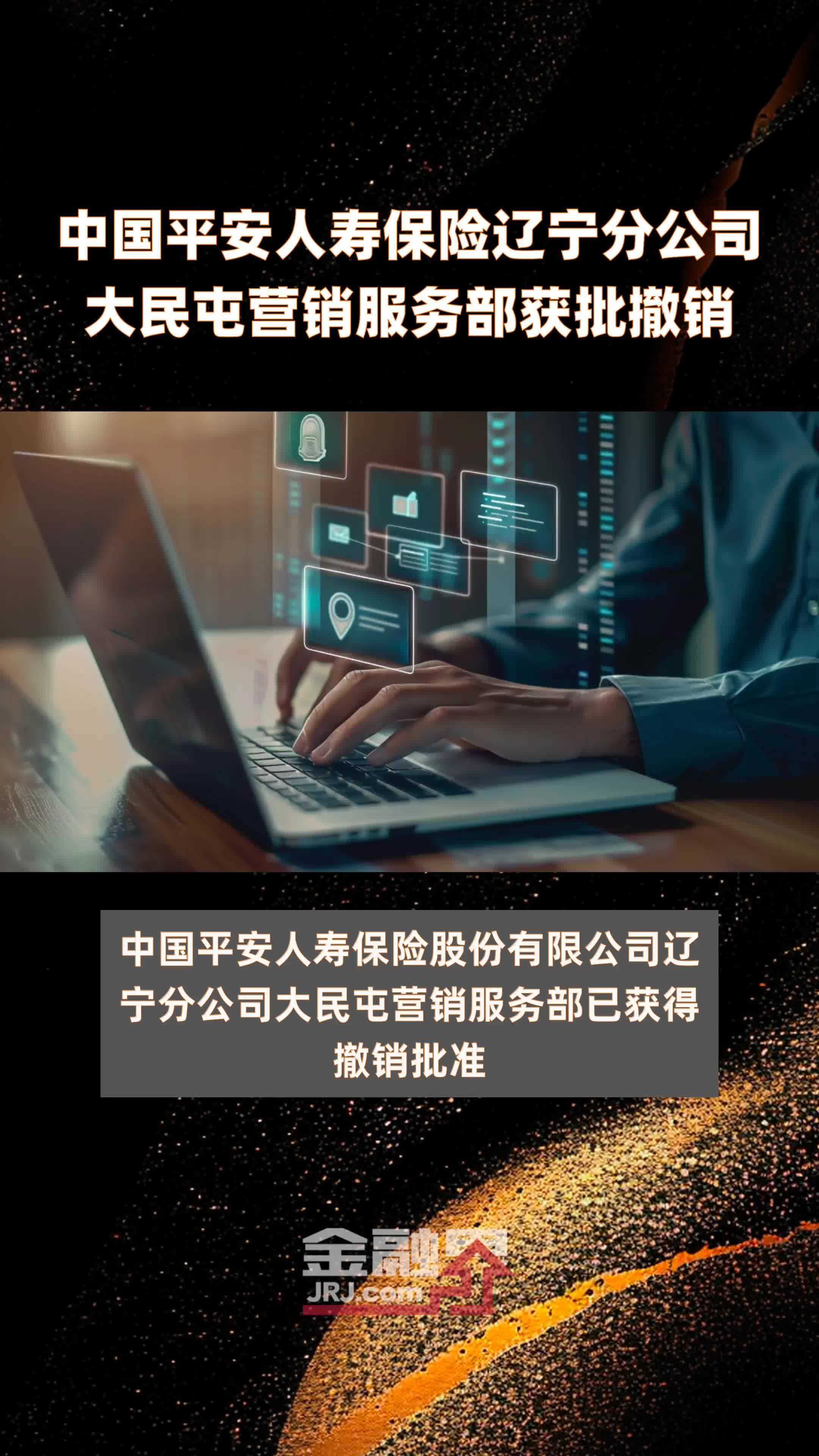 中国平安人寿保险辽宁分公司大民屯营销服务部获批撤销|快报