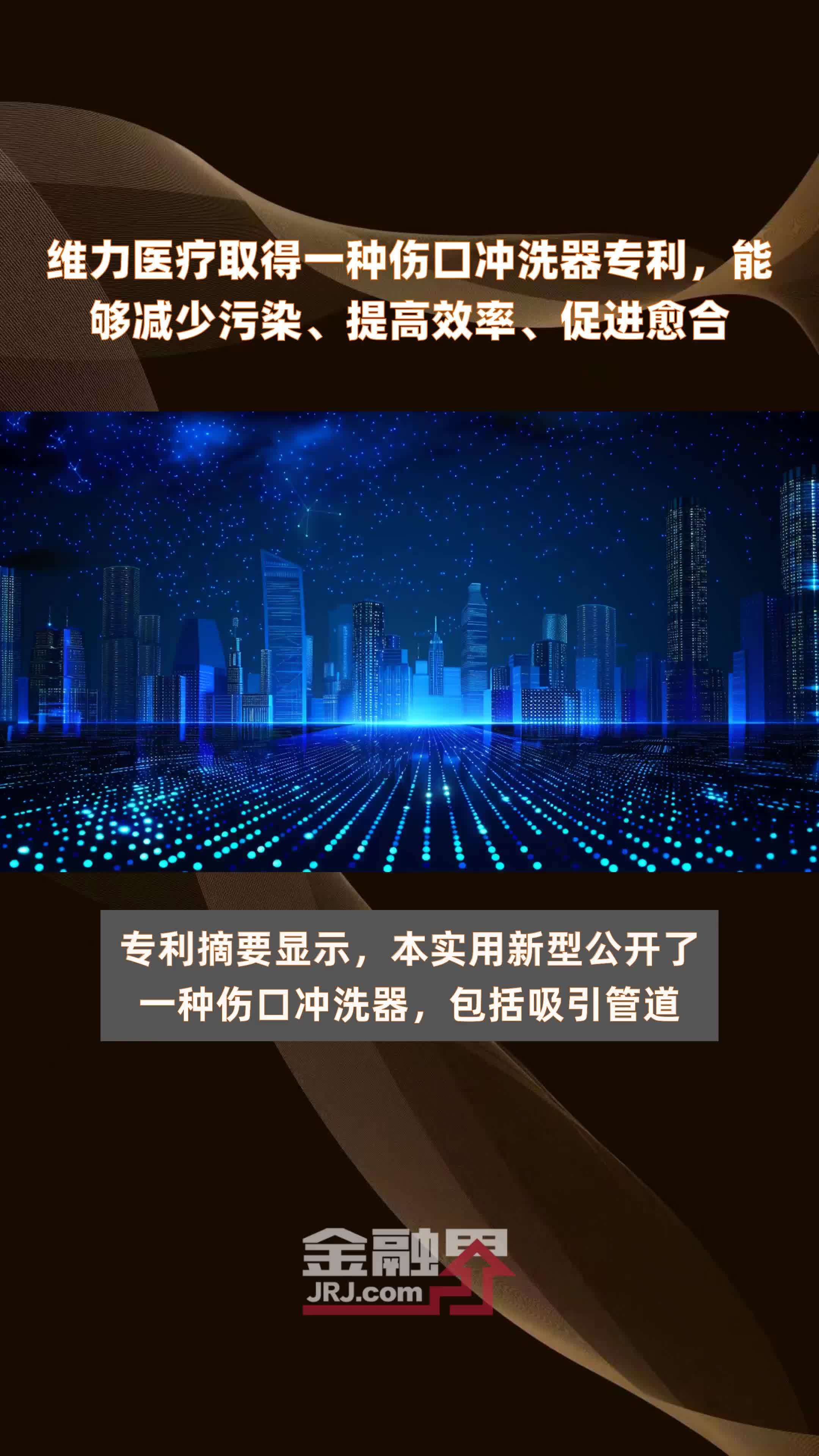 维力医疗取得一种伤口冲洗器专利，能够减少污染、提高效率、促进愈合|快报