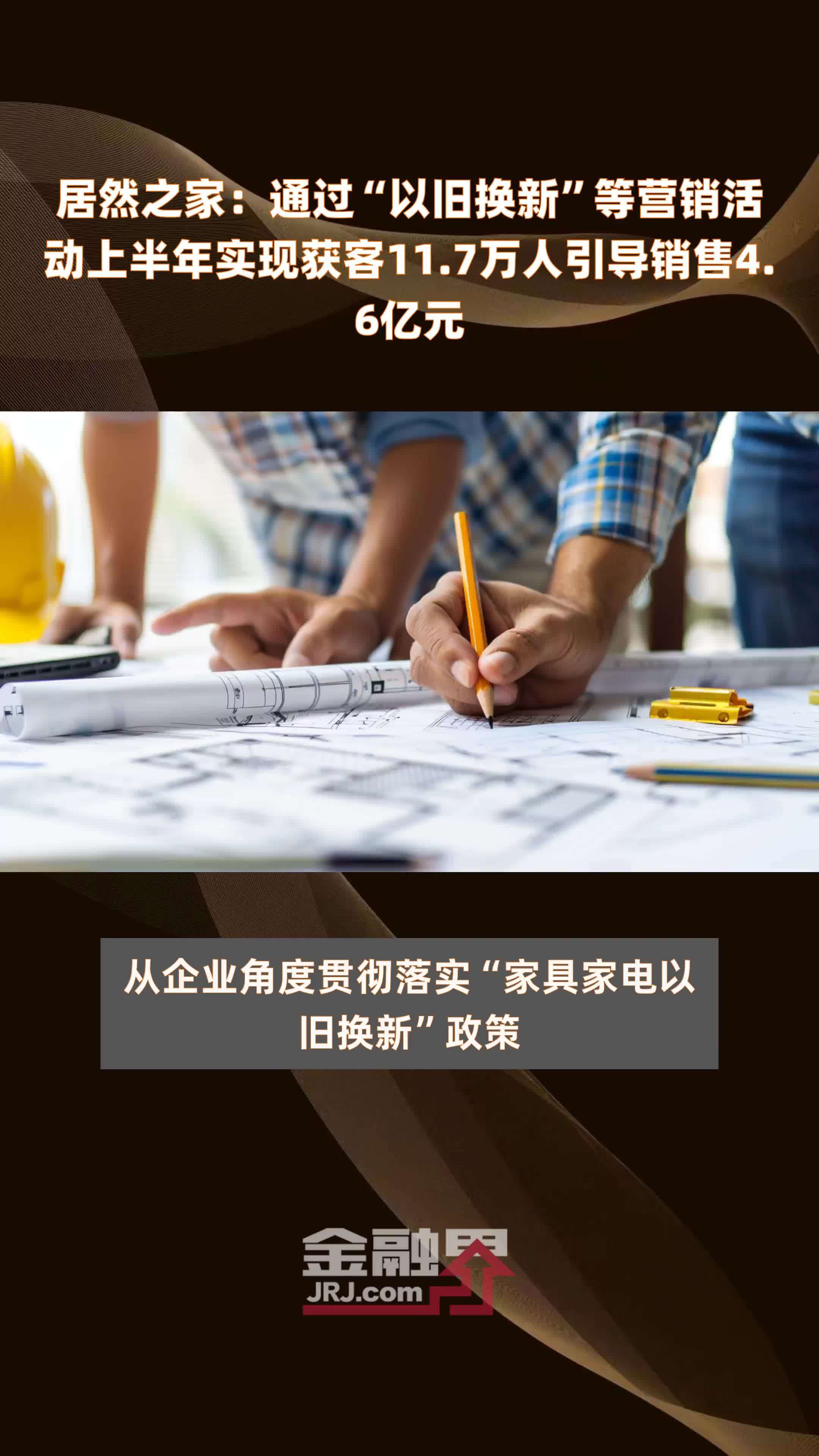 居然之家：通过“以旧换新”等营销活动上半年实现获客11.7万人引导销售4.6亿元 |快报