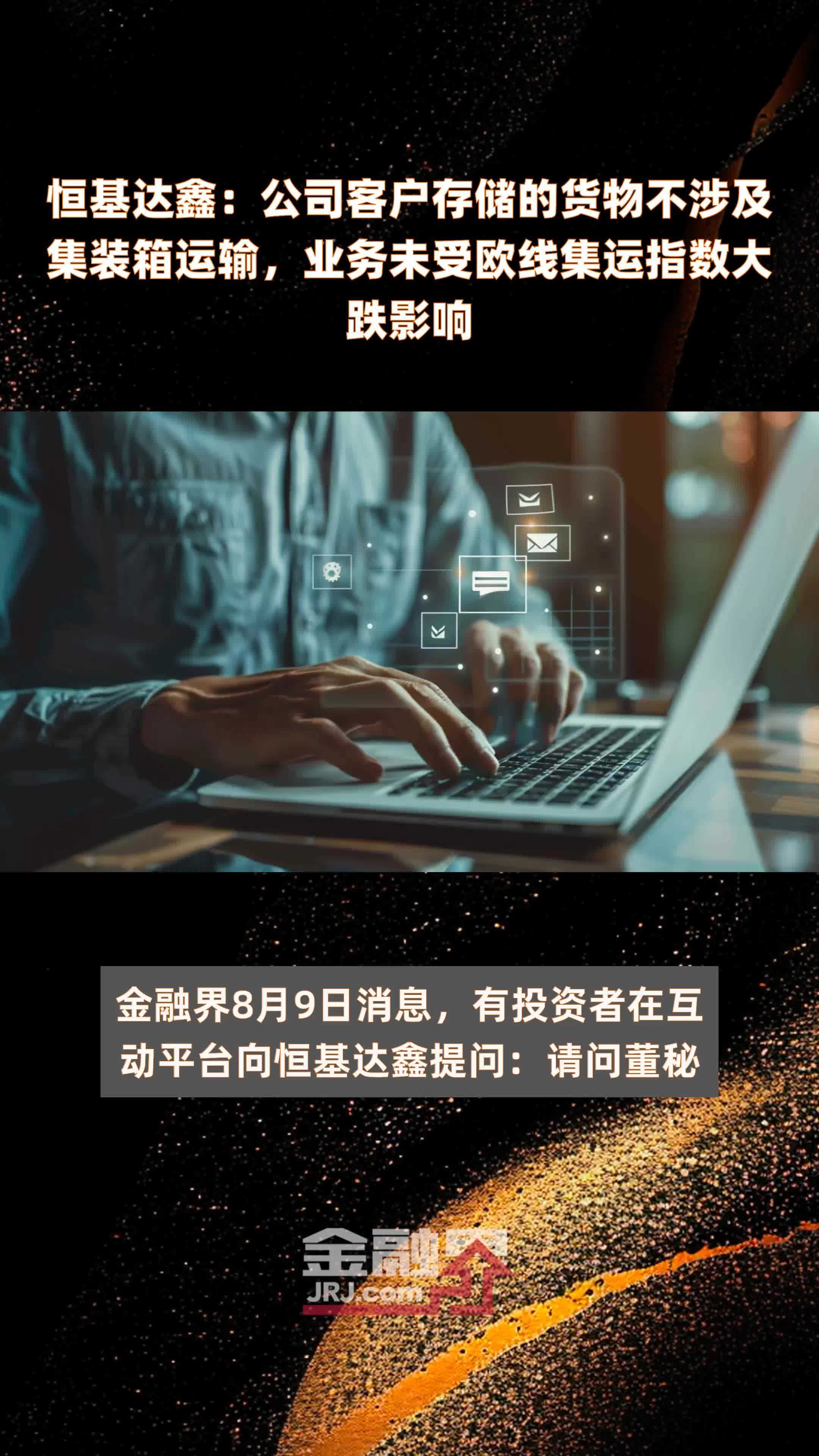 恒基达鑫：公司客户存储的货物不涉及集装箱运输，业务未受欧线集运指数大跌影响|快报