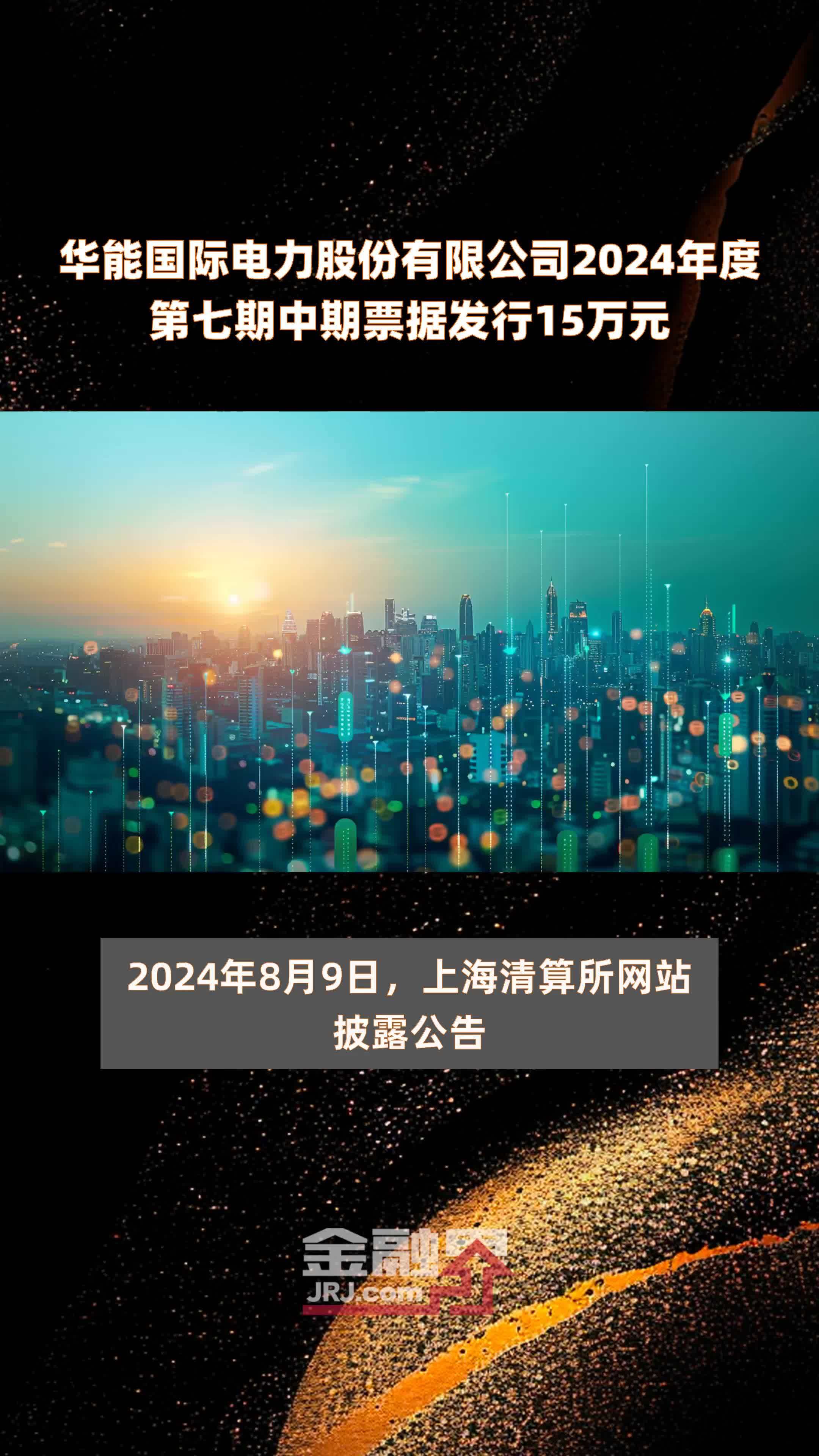 华能国际电力股份有限公司2024年度第七期中期票据发行15万元 |快报