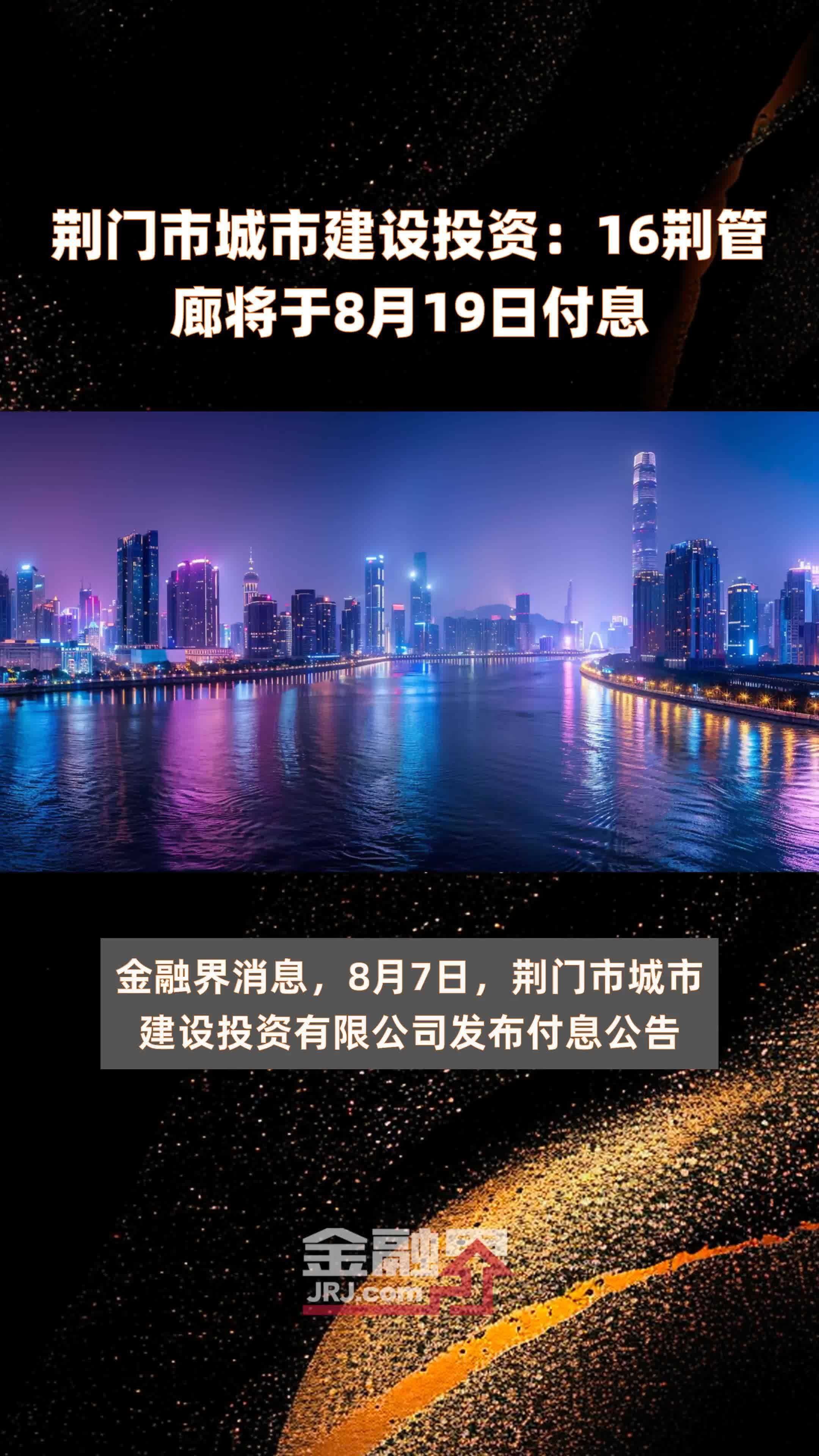 荆门市城市建设投资：16荆管廊将于8月19日付息 |快报