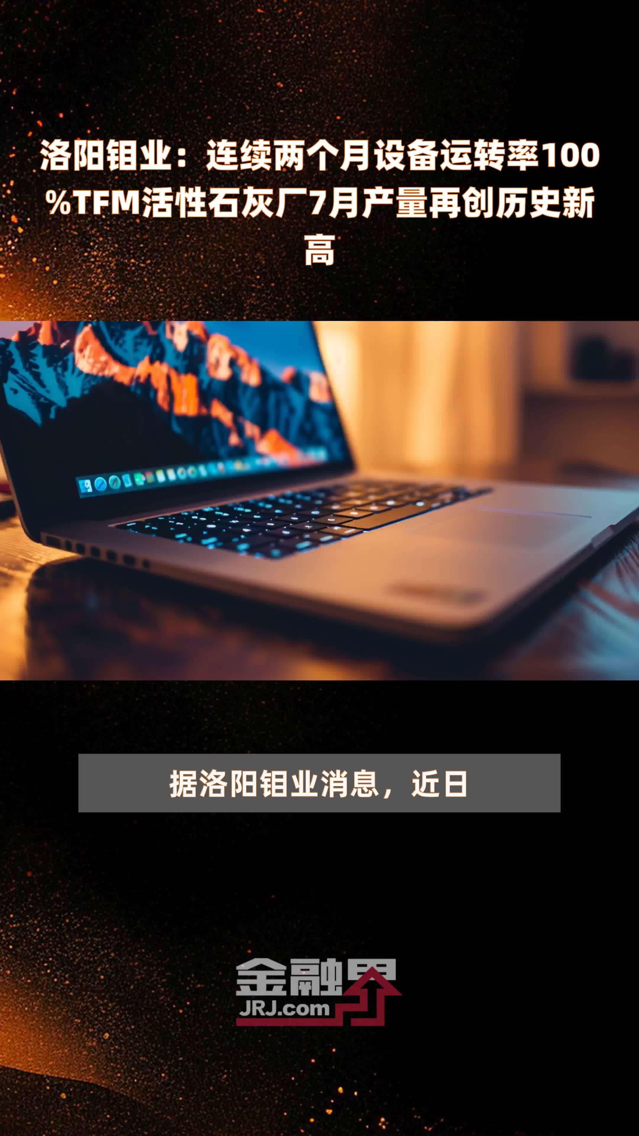 洛阳钼业：连续两个月设备运转率100%TFM活性石灰厂7月产量再创历史新高 |快报