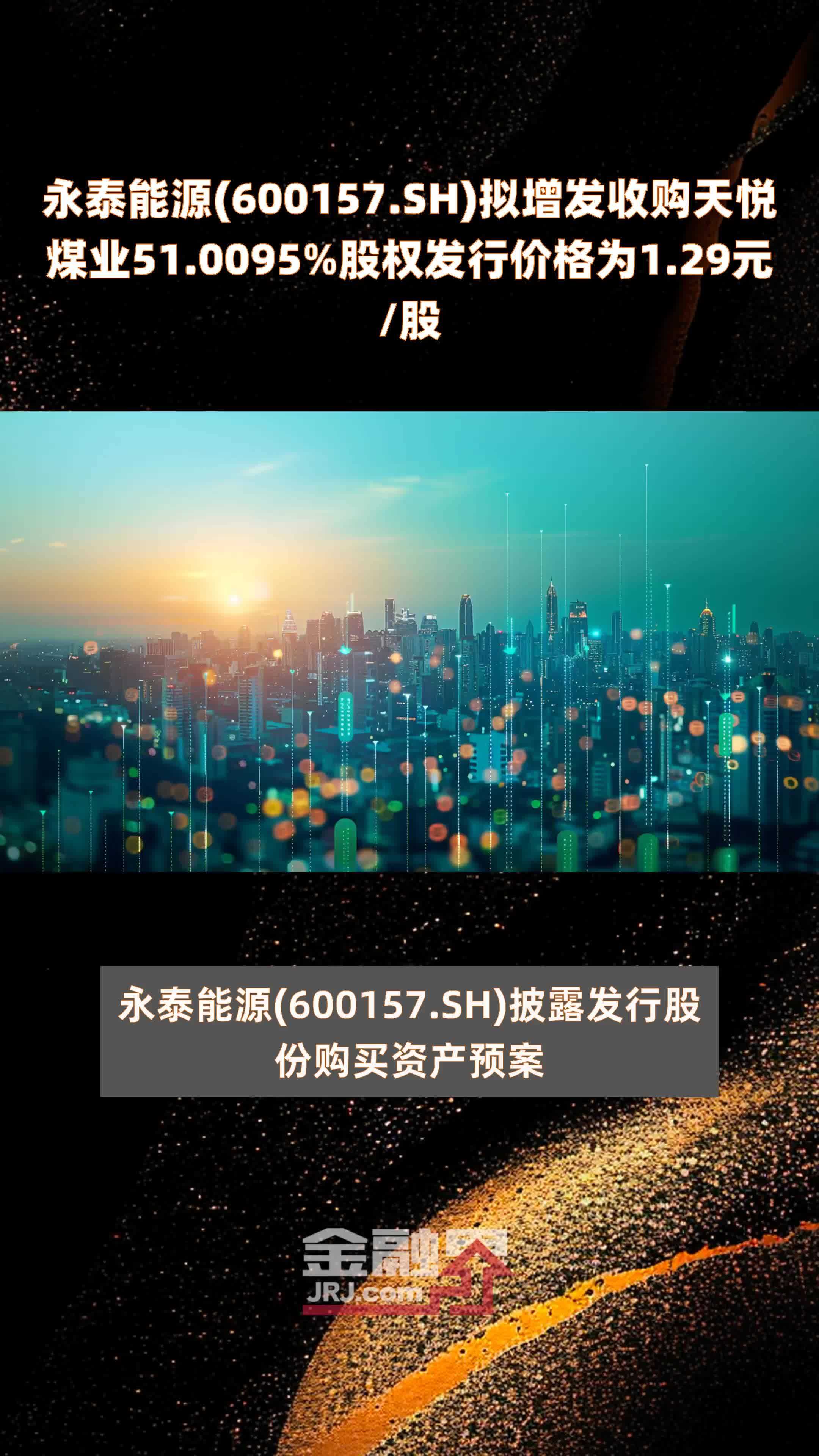 永泰能源(600157.SH)拟增发收购天悦煤业51.0095%股权发行价格为1.29元/股 |快报