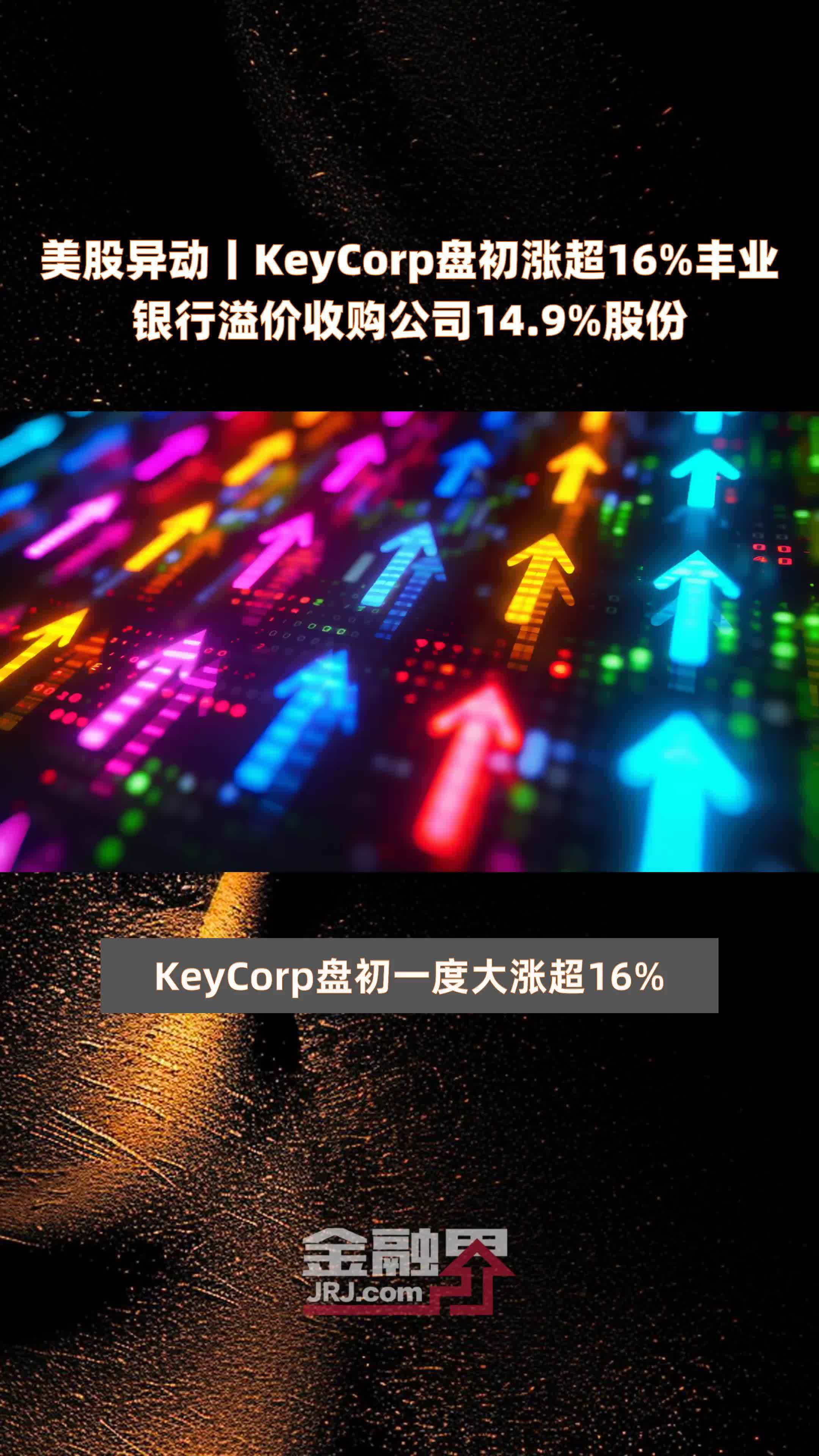 美股异动丨KeyCorp盘初涨超16%丰业银行溢价收购公司14.9%股份 |快报