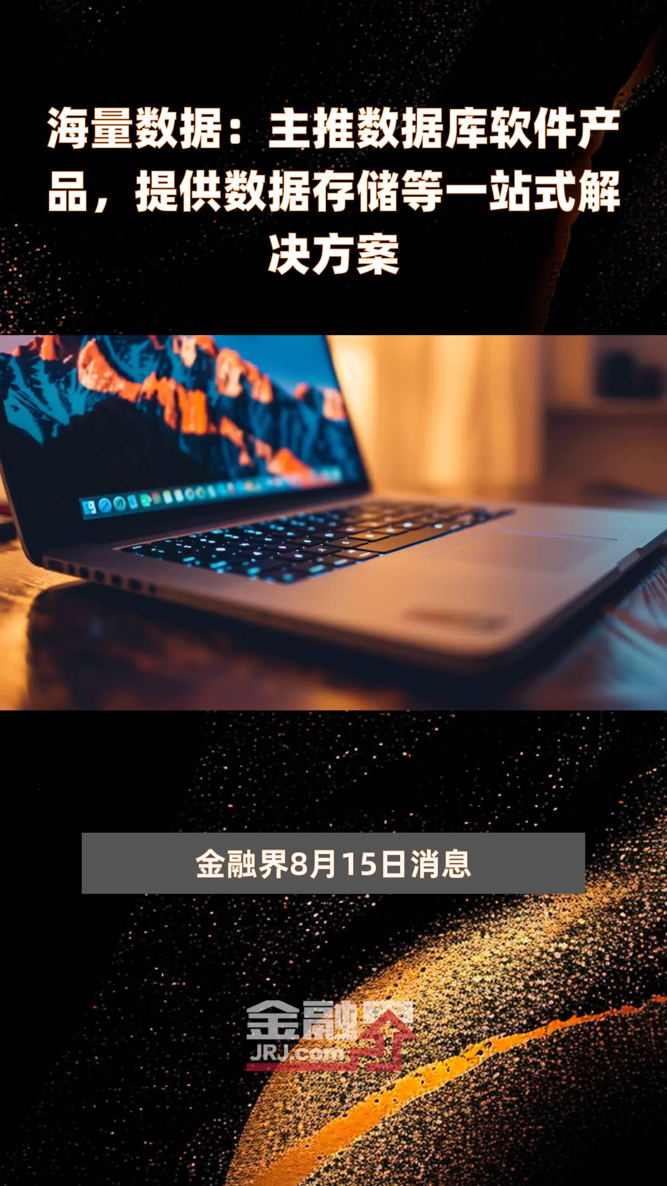 海量数据:主推数据库软件产品,提供数据存储等一站式解决方案|快报