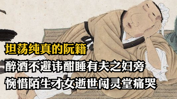 坦荡纯真的阮籍：醉酒不避讳酣睡有夫之妇旁，惋惜陌生才女逝世闯灵堂痛哭