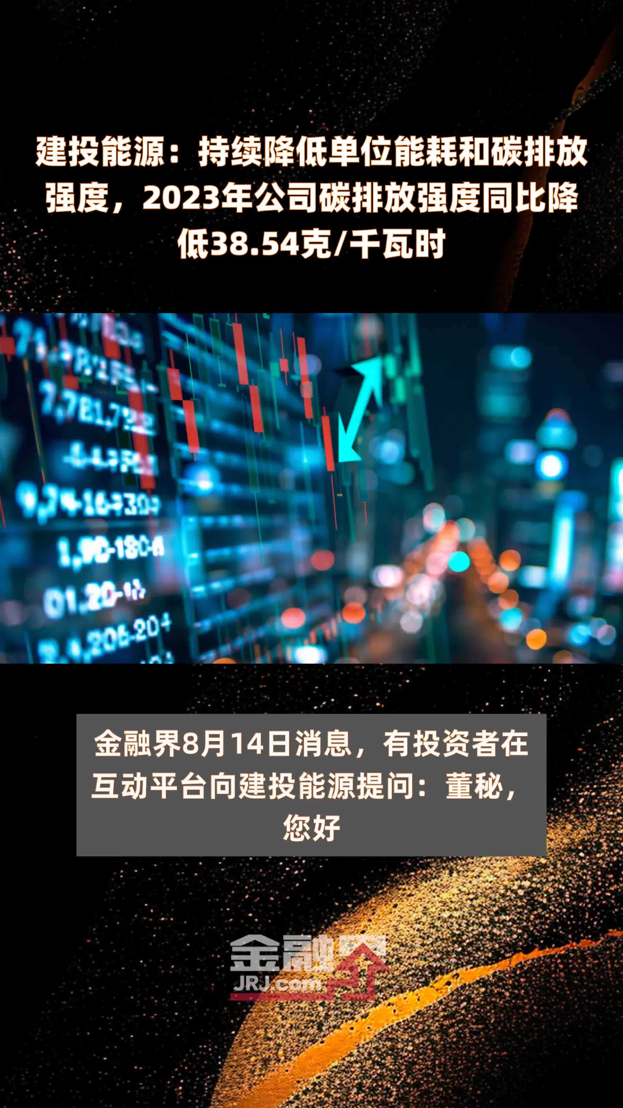 建投能源：持续降低单位能耗和碳排放强度，2023年公司碳排放强度同比降低38.54克/千瓦时 |快报