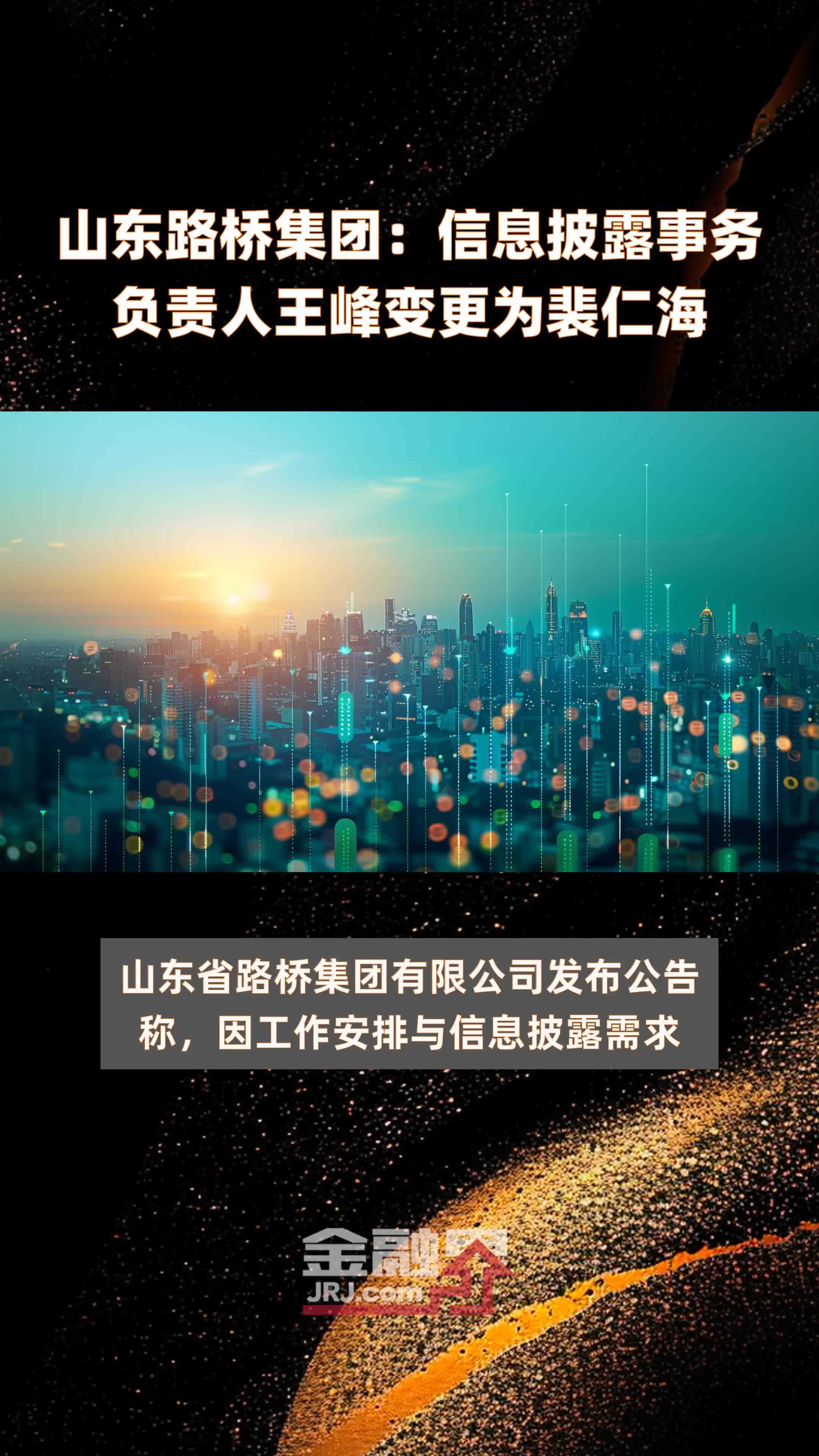 山东路桥集团:信息披露事务负责人王峰变更为裴仁海|快报