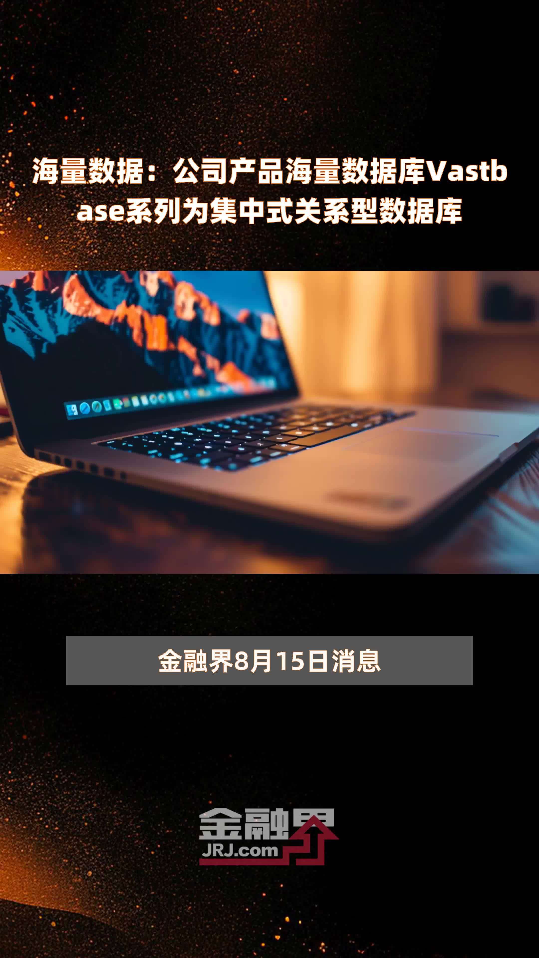 海量数据：公司产品海量数据库Vastbase系列为集中式关系型数据库|快报