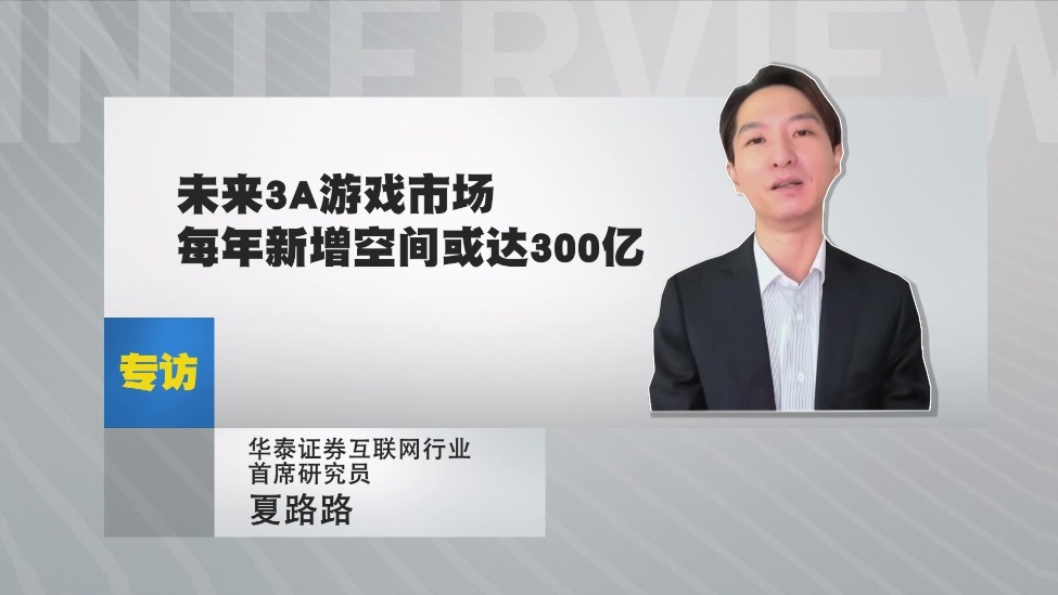 专访华泰证券互联网行业首席研究员 夏路路：未来3A游戏市场每年新增空间或达300亿