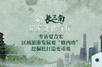 东台西溪·长三角旅游文化客厅 | 专访夏吉宏：区域旅游发展要“修内功”挖掘比打造更重要