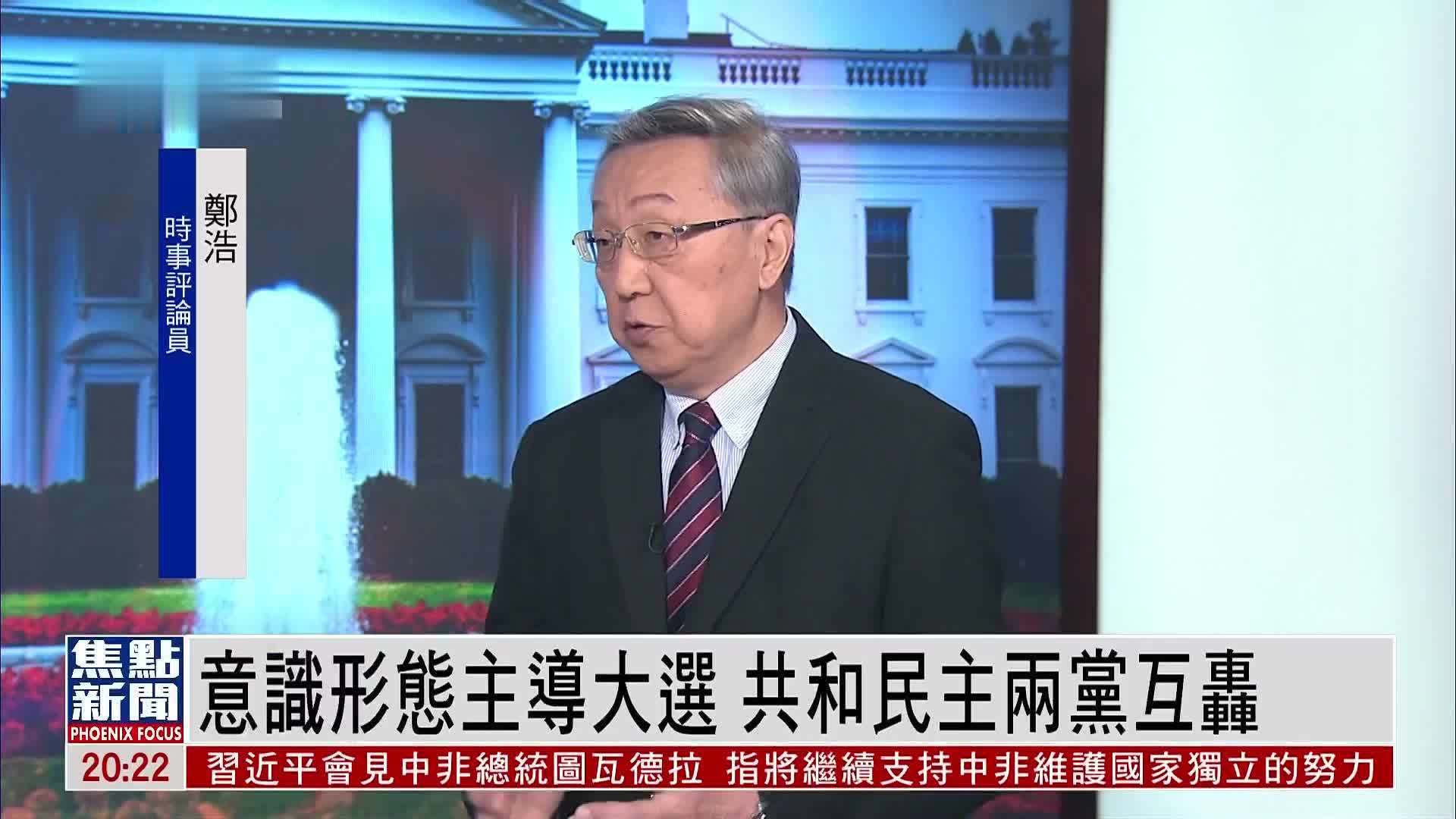 郑浩：意识形态主导大选 共和民主两党互轰