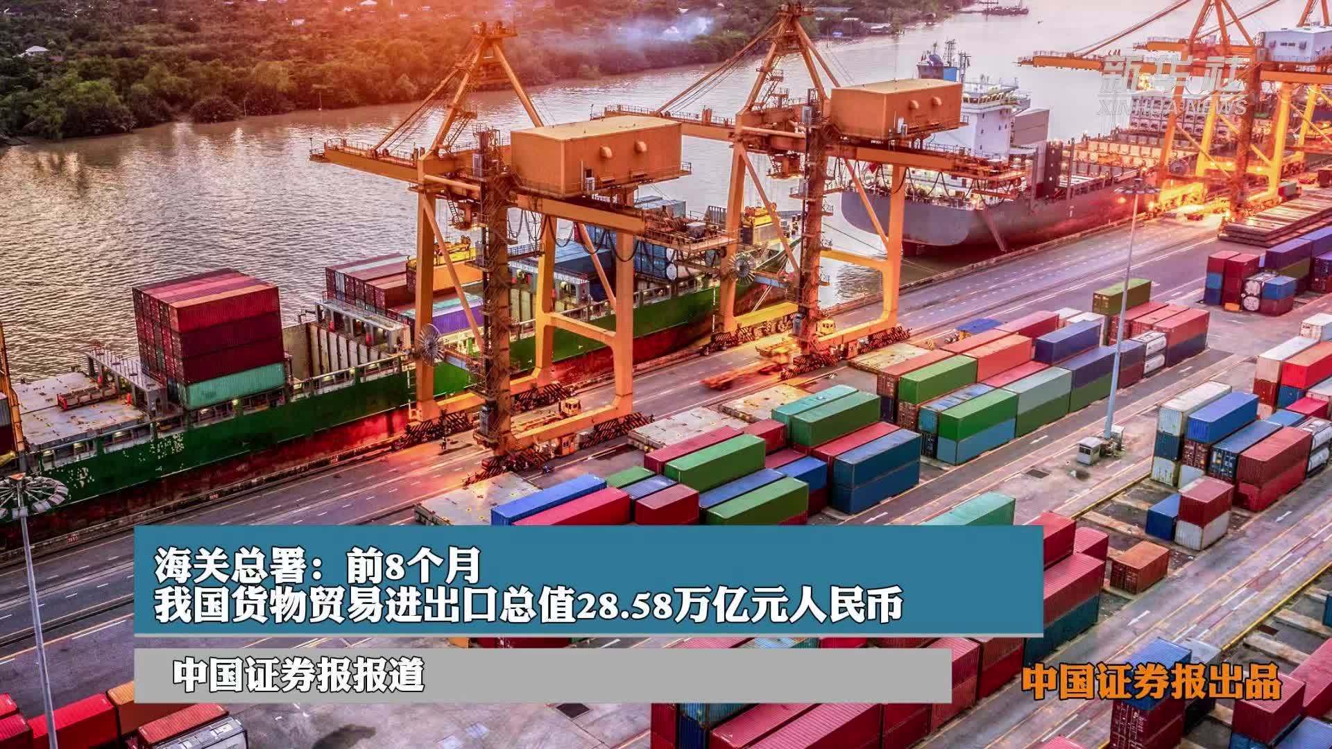 海关总署：前8个月，我国货物贸易进出口总值28.58万亿元人民币