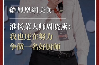 淮扬菜大师周晓燕：我也还在努力，争做一名好厨师