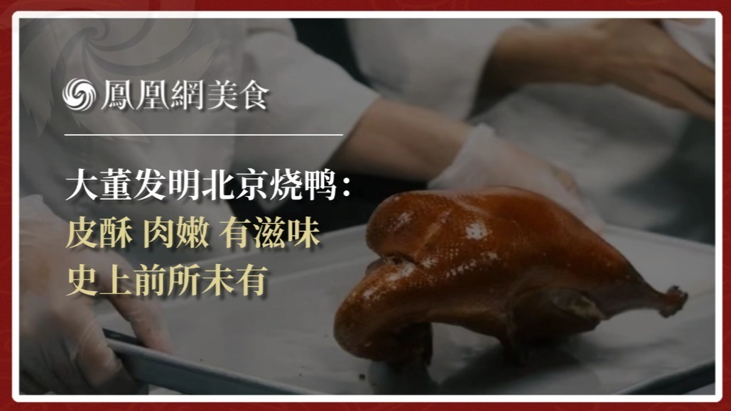 大董发明北京烧鸭：皮酥 肉嫩 有滋味 史上前所未有
