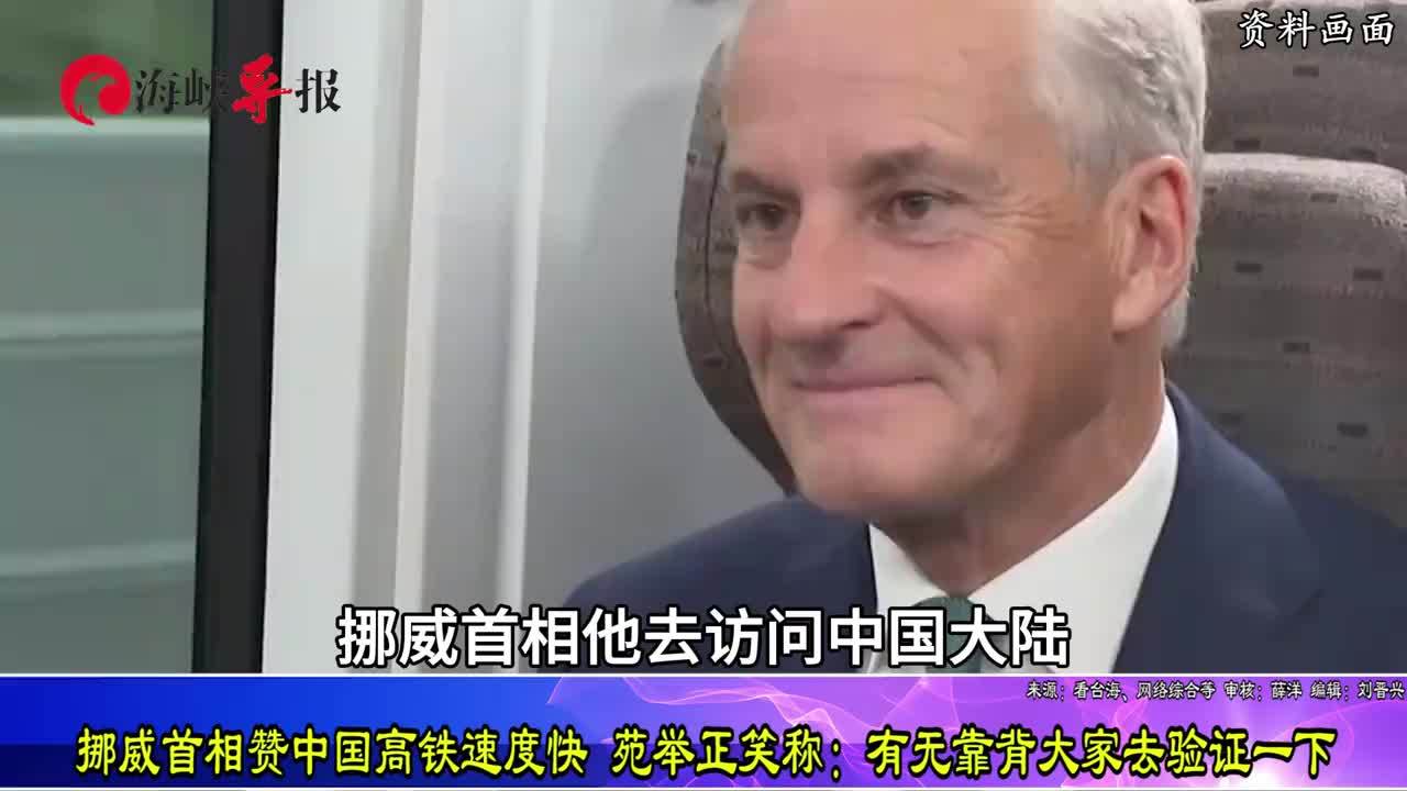 挪威首相赞中国高铁速度快，苑举正笑称：有无靠背大家去验证一下