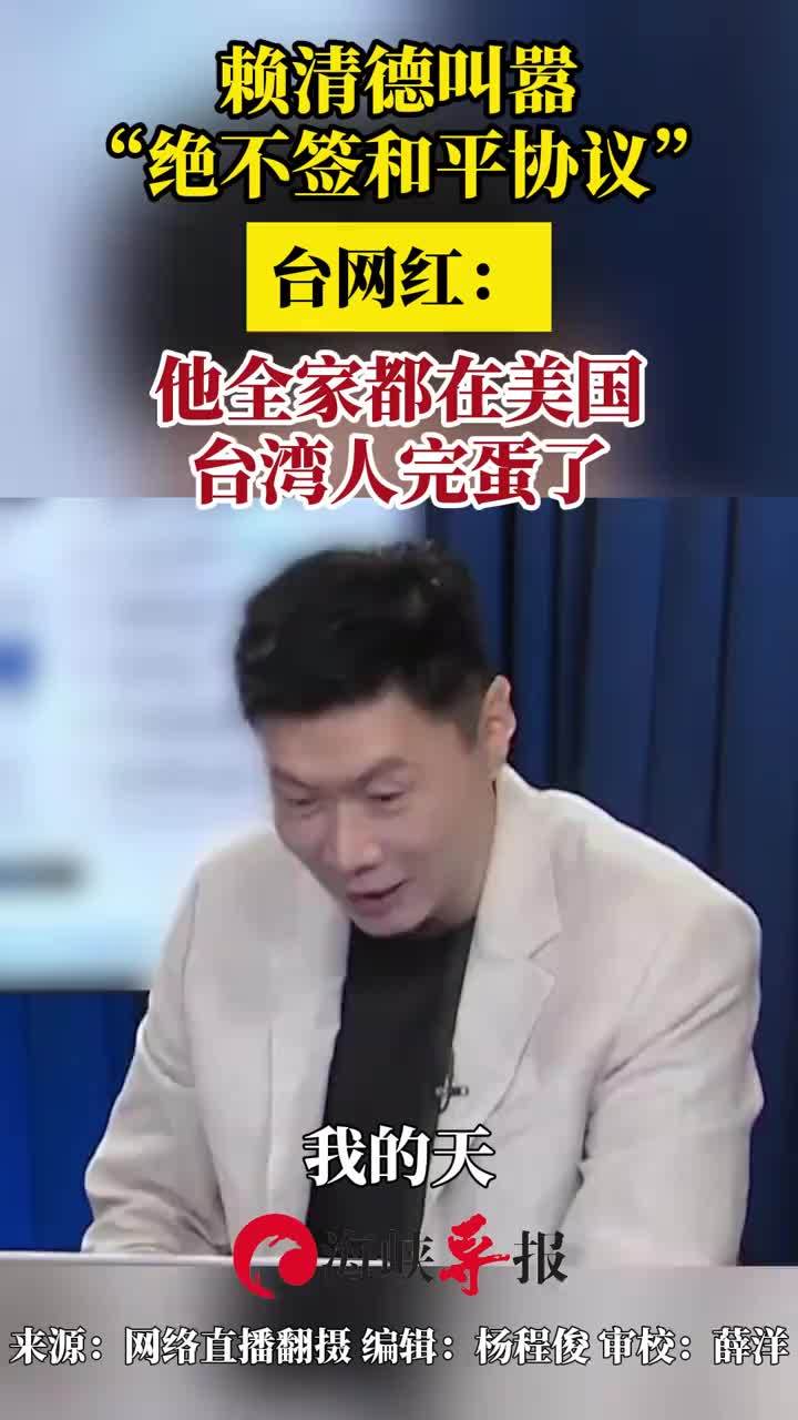 赖清德叫嚣“绝不签和平协议”，台网红：他全家都在美国，台湾人完蛋了