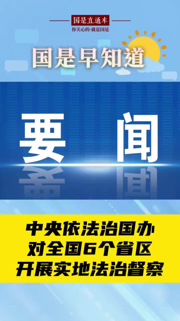 9月23日国是早知道：中央依法治国办对全国6个省区开展实地法治督察