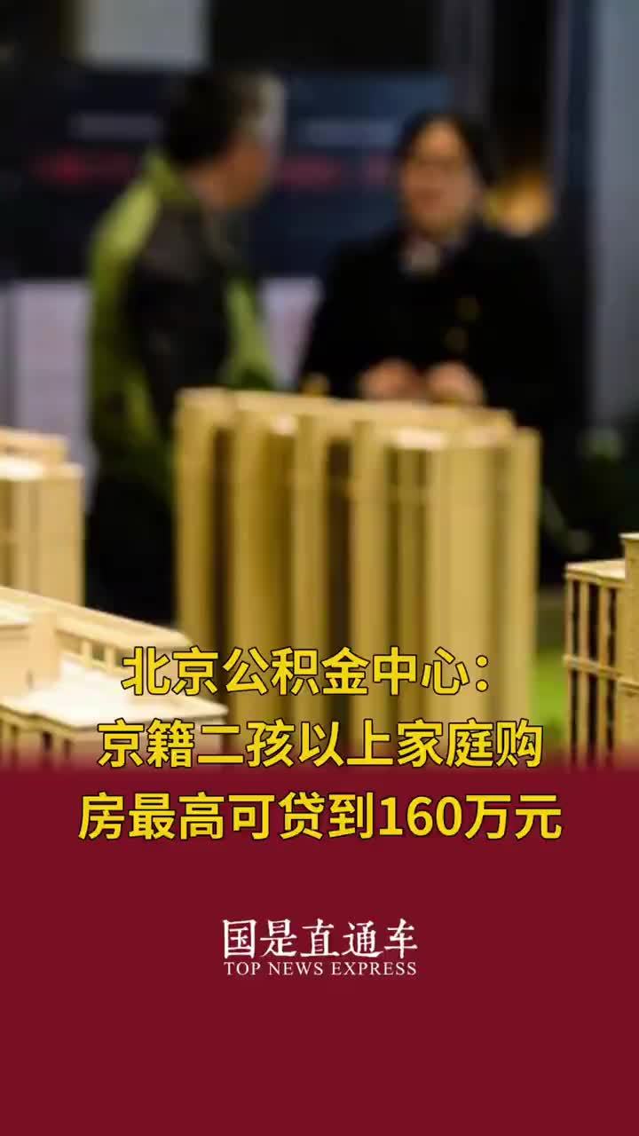 北京公积金中心：京籍二孩以上家庭购房最高可贷到160万元