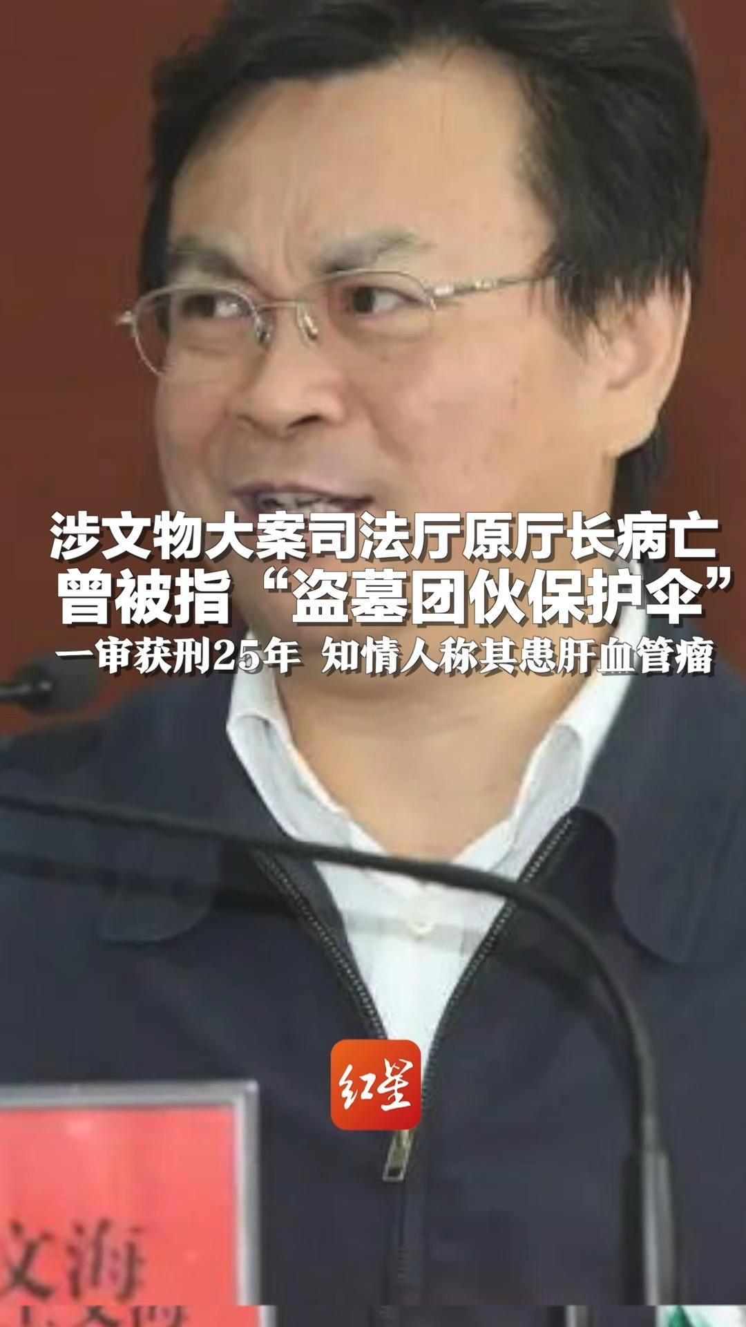 涉文物大案司法厅原厅长病亡 曾被指“盗墓团伙保护伞” 一审获刑25年 知情人称其患肝血管瘤