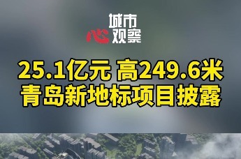 25.1亿元，高249.6米 青岛新地标项目披露