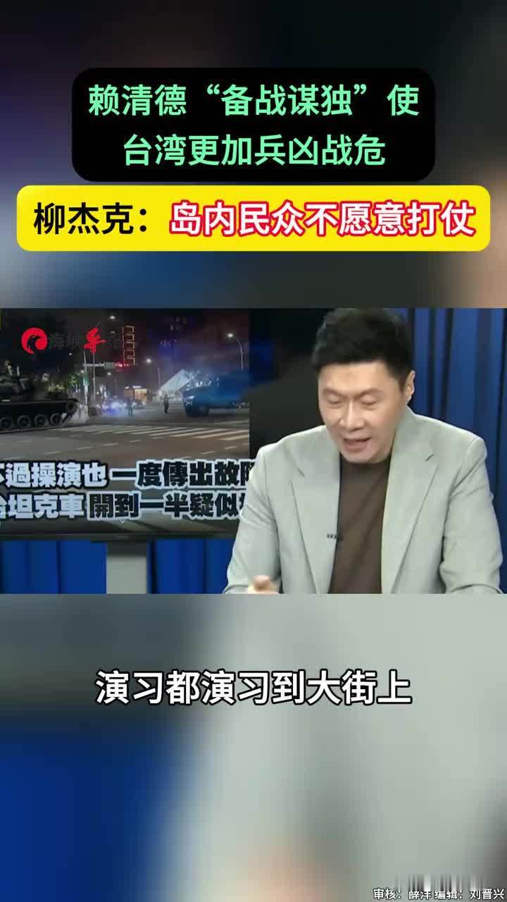 赖清德“备战某独”使台湾更加兵凶战危，柳杰克：岛内民众不愿意打战