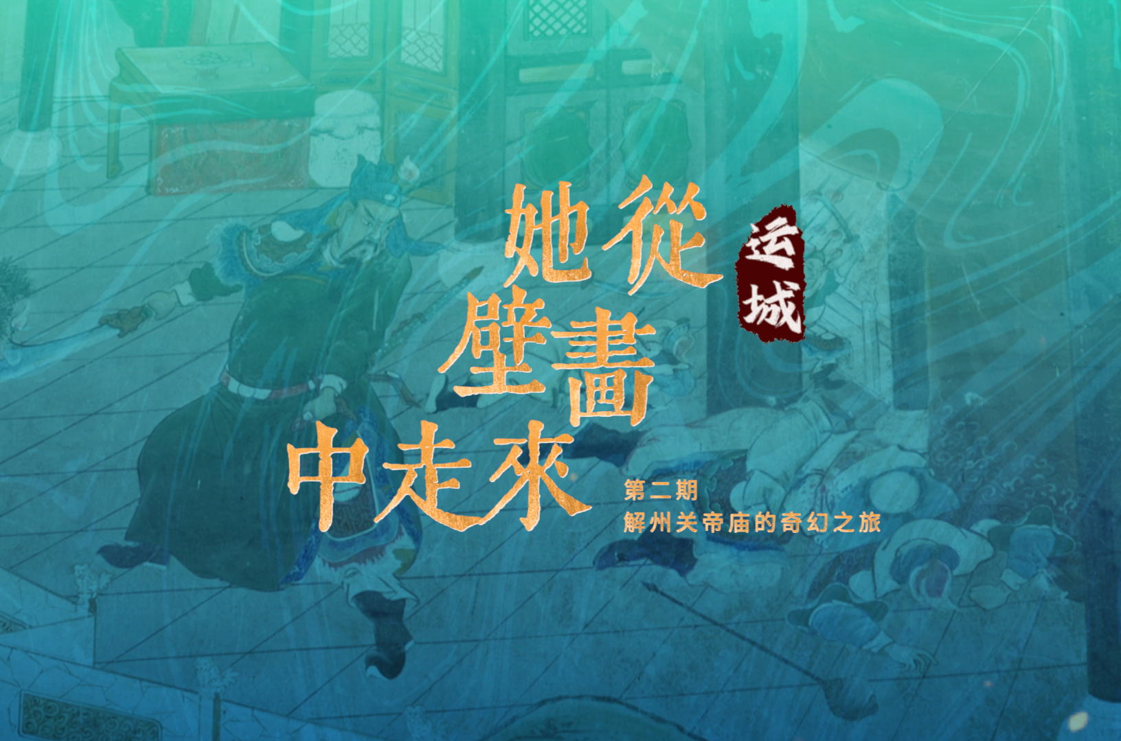 《她从壁画中走来》第二期——解州关帝庙的奇幻之旅