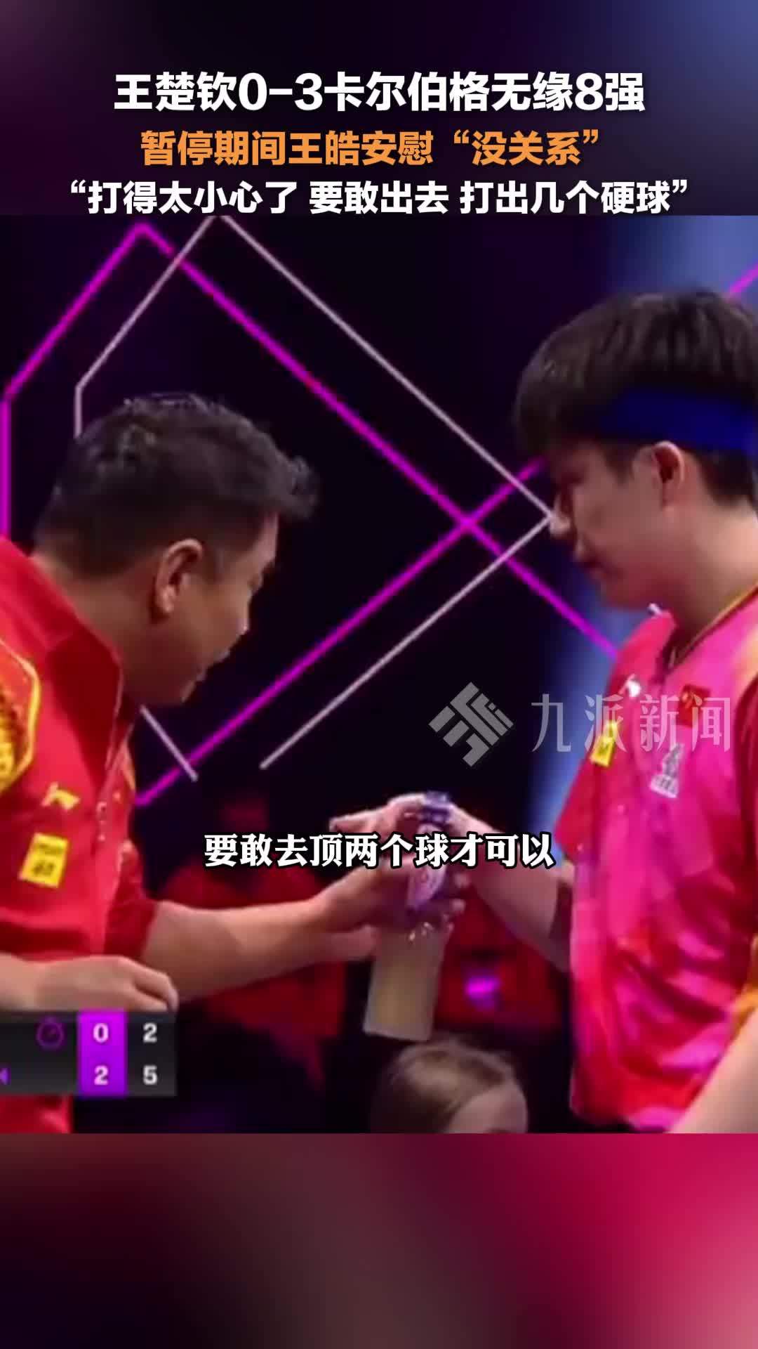 王楚钦止步16强，王皓安慰王楚钦没关系： 打得太小心了，要敢出去，打出几个硬球