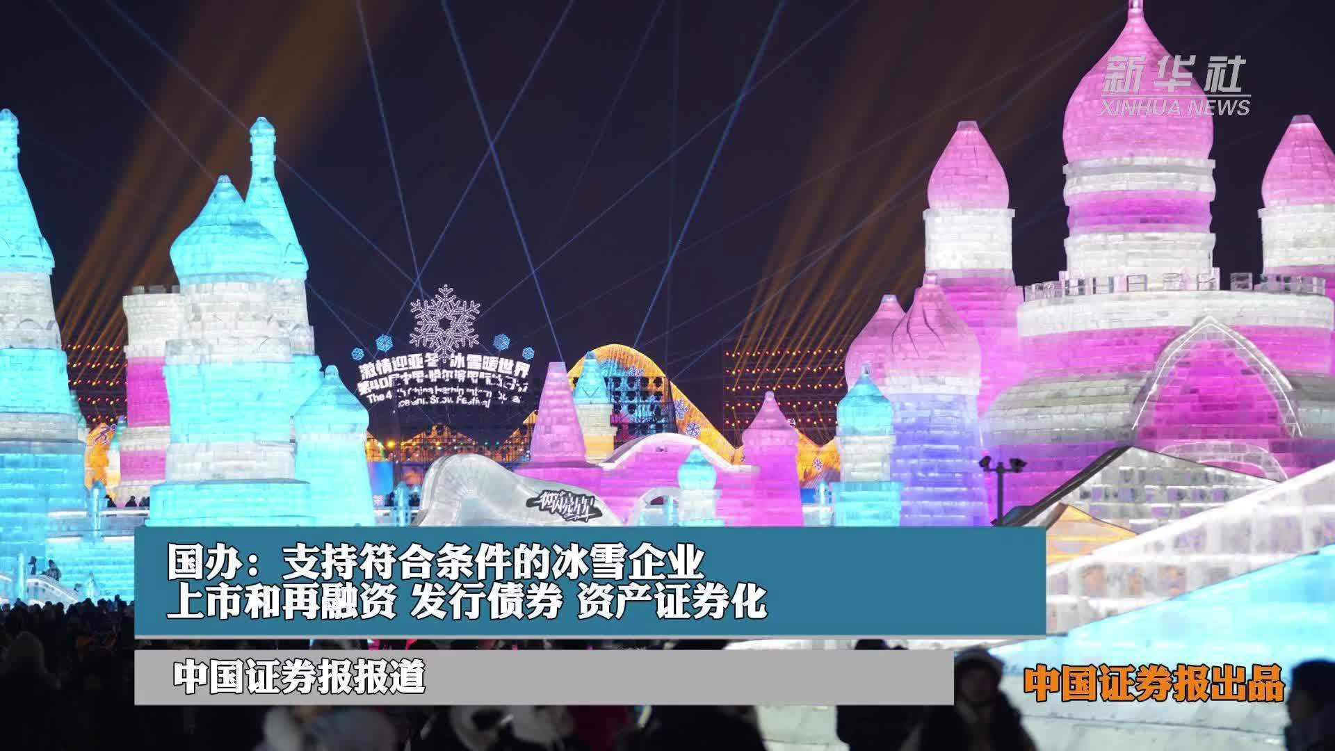 国办：支持符合条件的冰雪企业上市和再融资、发行债券、资产证券化
