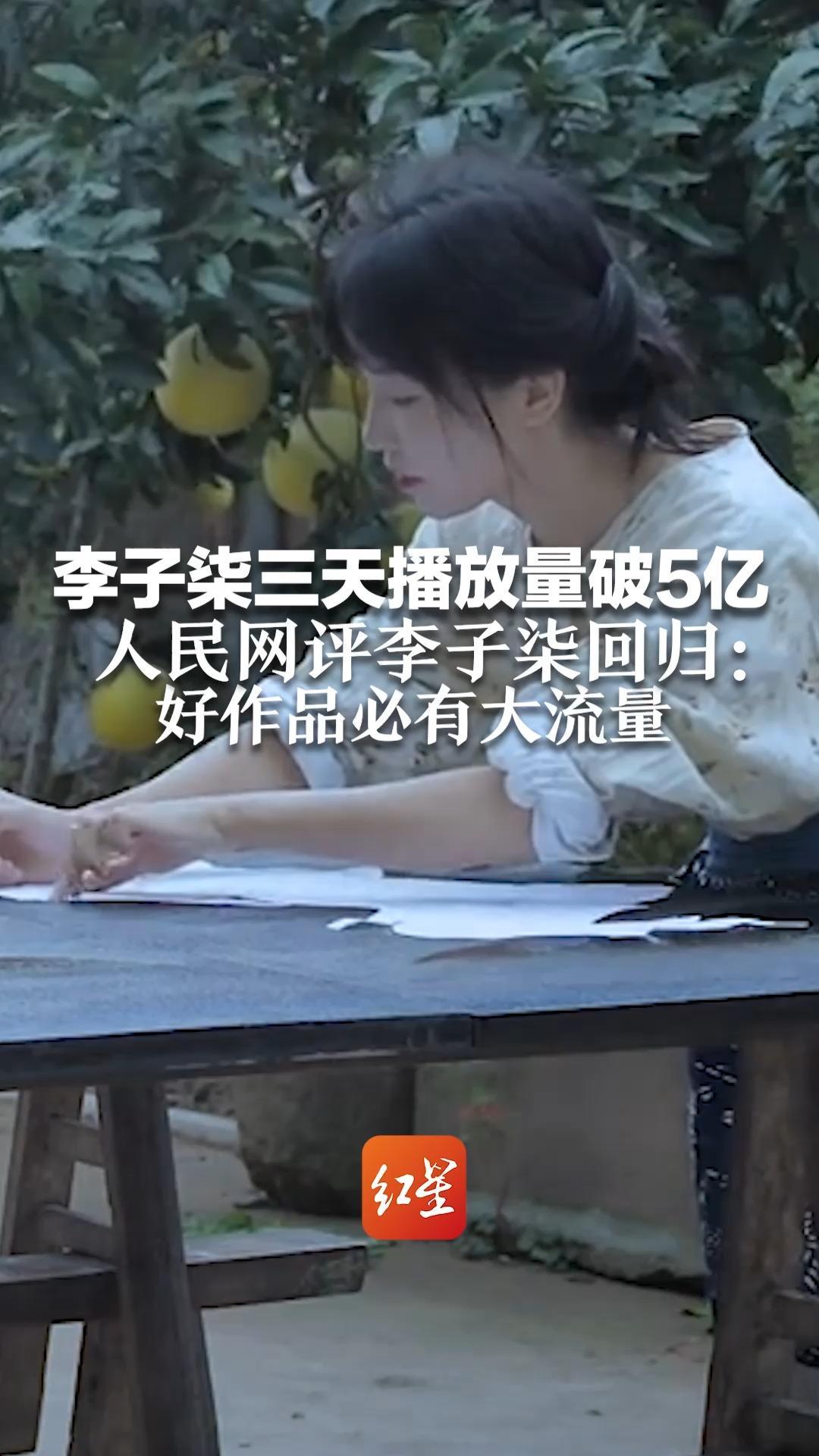 李子柒三天播放量破5亿 人民网评李子柒回归：好作品必有大流量