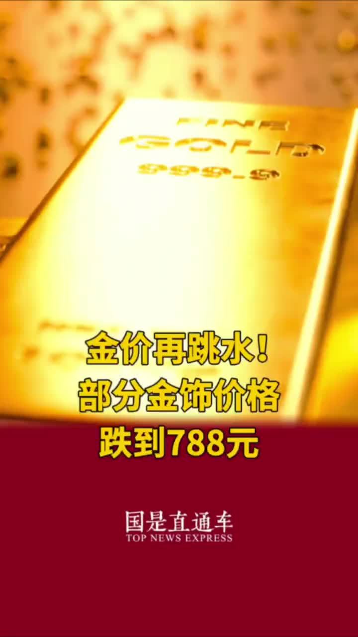 金价再跳水！部分金饰价格跌到788元