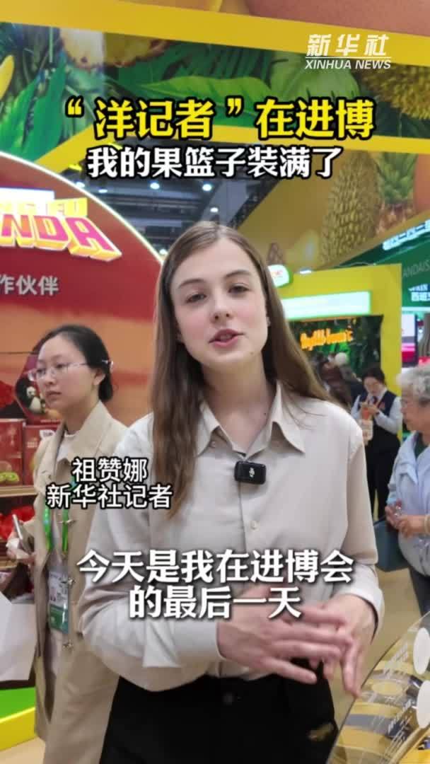 秀我中国｜“洋记者”在进博：我的果篮子满了