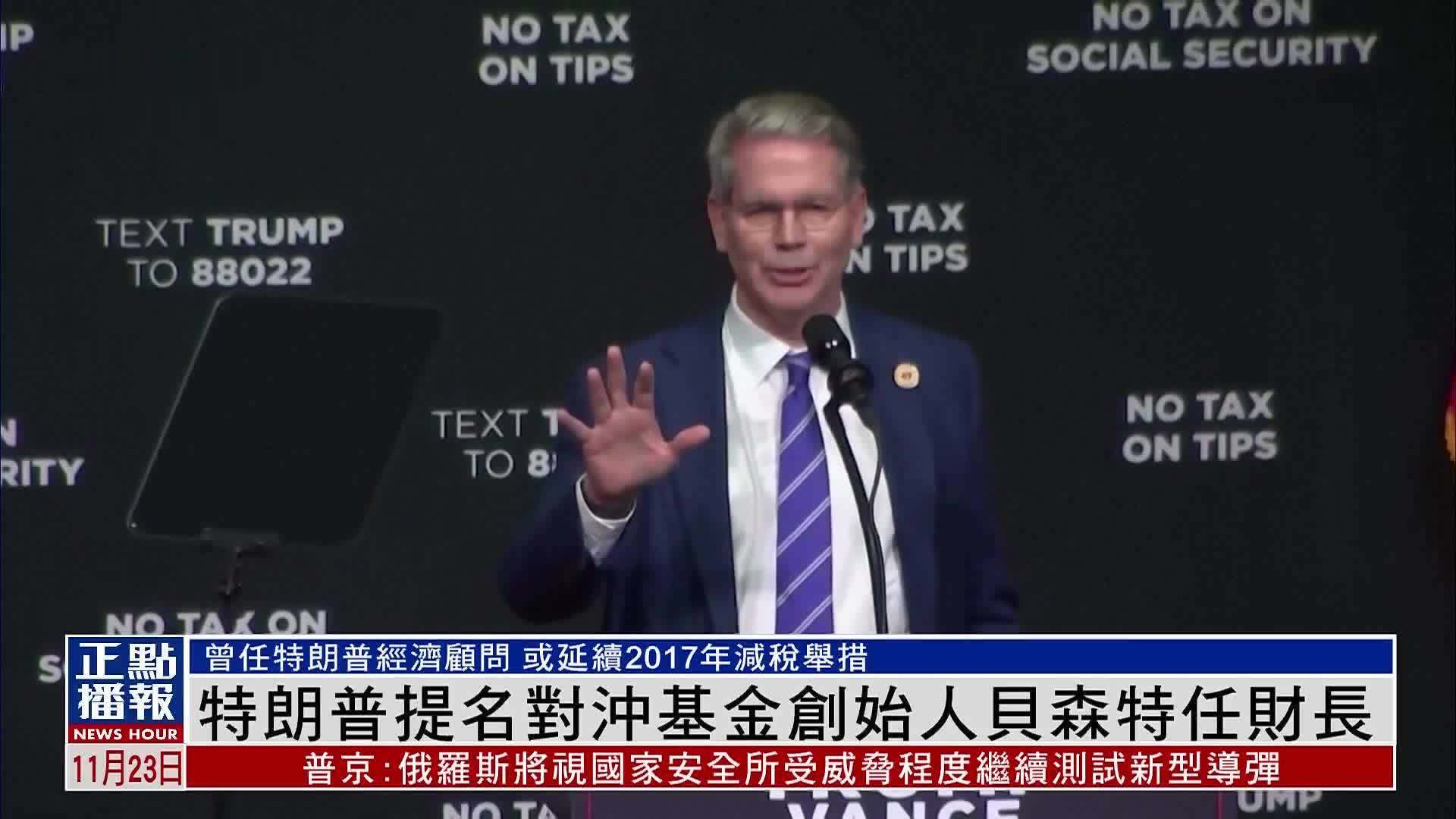 特朗普提名对冲基金创始人贝森特任财长