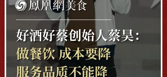 “好酒好蔡”创始人蔡昊：做餐饮成本要降，服务品质不能降