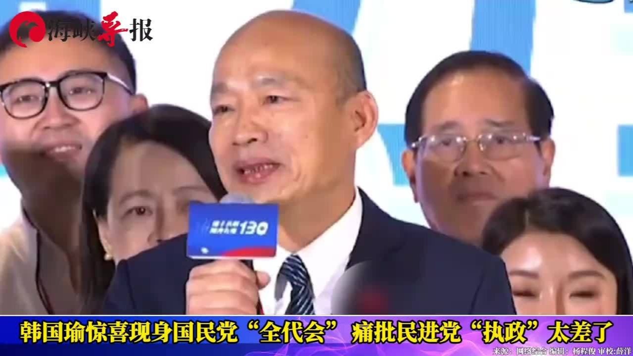 韩国瑜惊喜现身国民党“全代会”，痛批民进党“执政”太差了