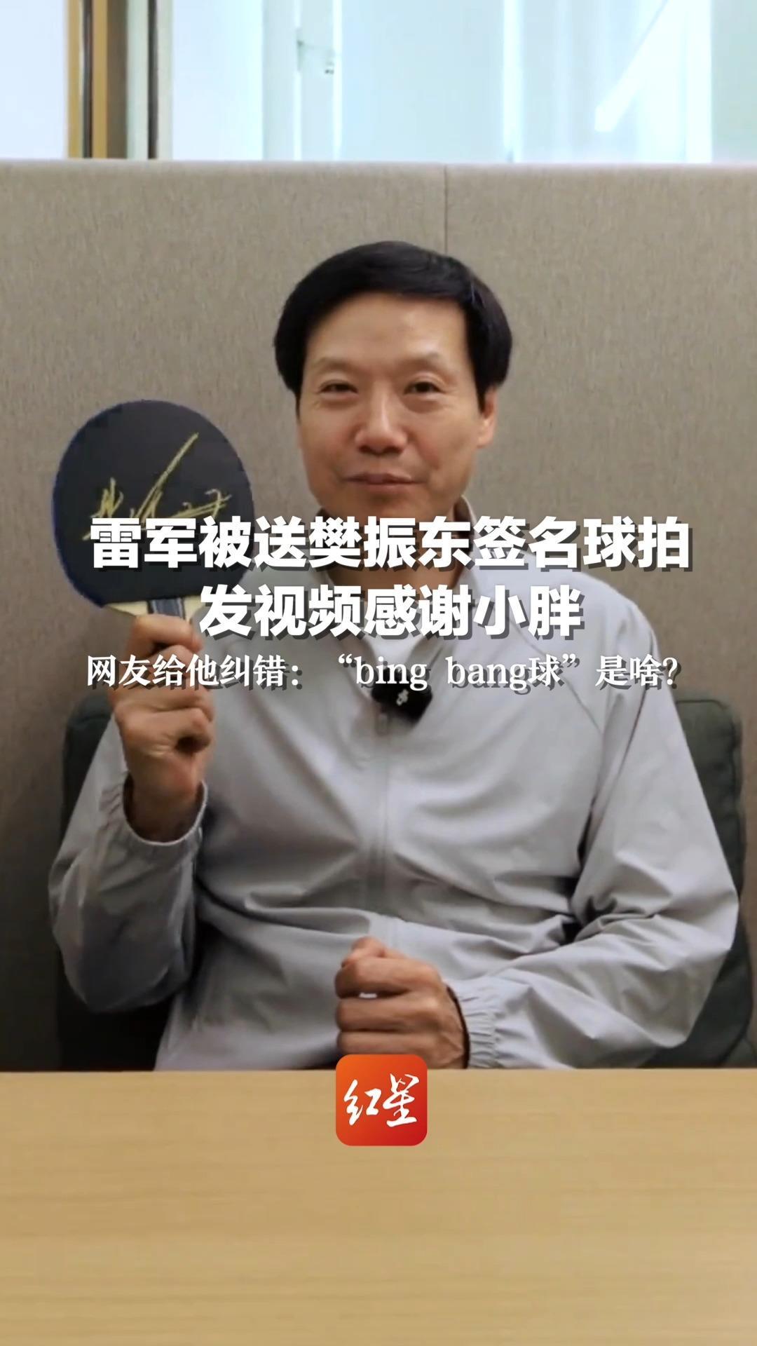 雷军被送樊振东签名球拍 发视频感谢小胖  网友给他纠错：“bing bang球”是啥？