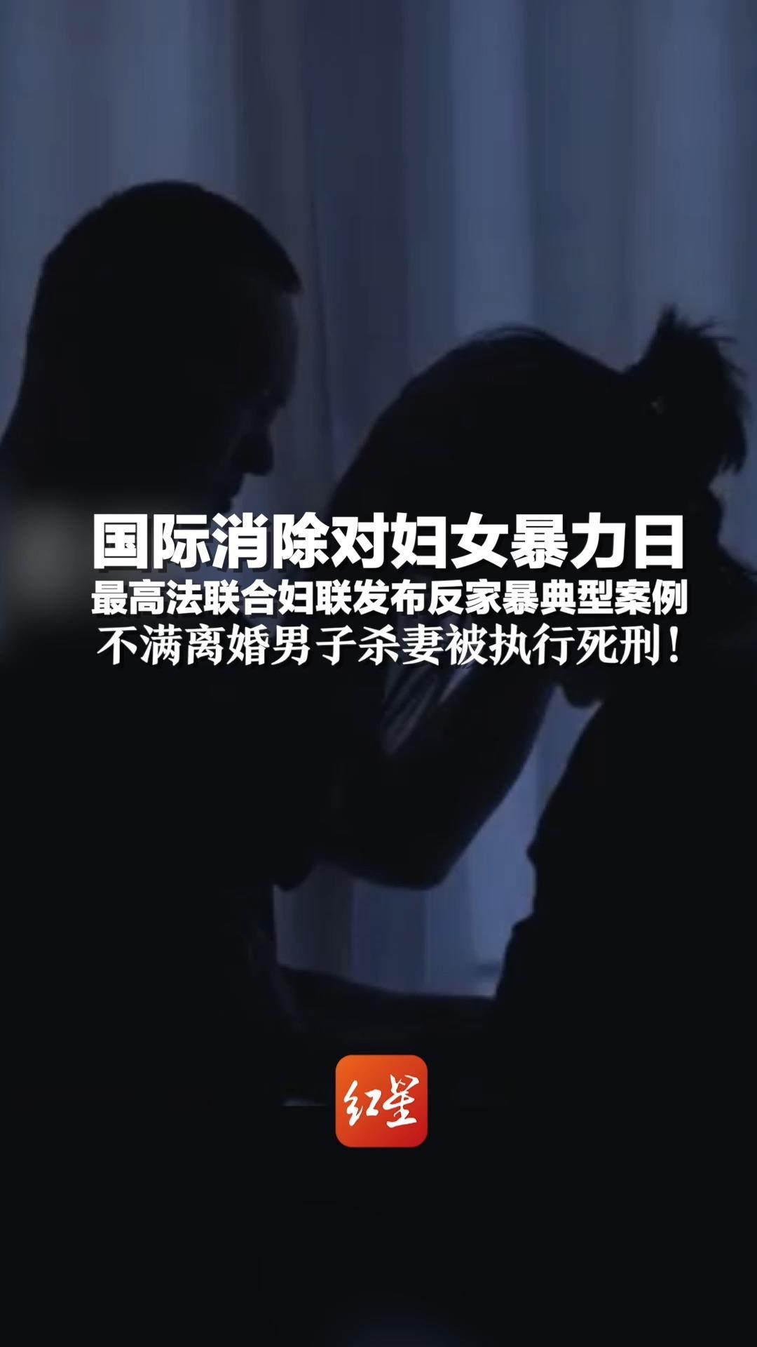 国际消除对妇女暴力日 最高法联合妇联发布反家暴典型案例 不满离婚男子杀妻被执行死刑