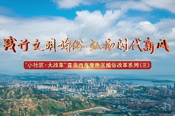 践行文明婚俗 弘扬时代新风——“小社区·大改革”青岛西海岸新区婚俗改革系列(三)