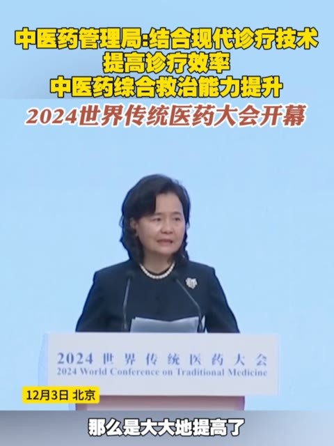 中医药管理局：结合现代诊疗技术提高诊疗效率，中医药综合救治能力提升，2024世界传统医药大会开幕