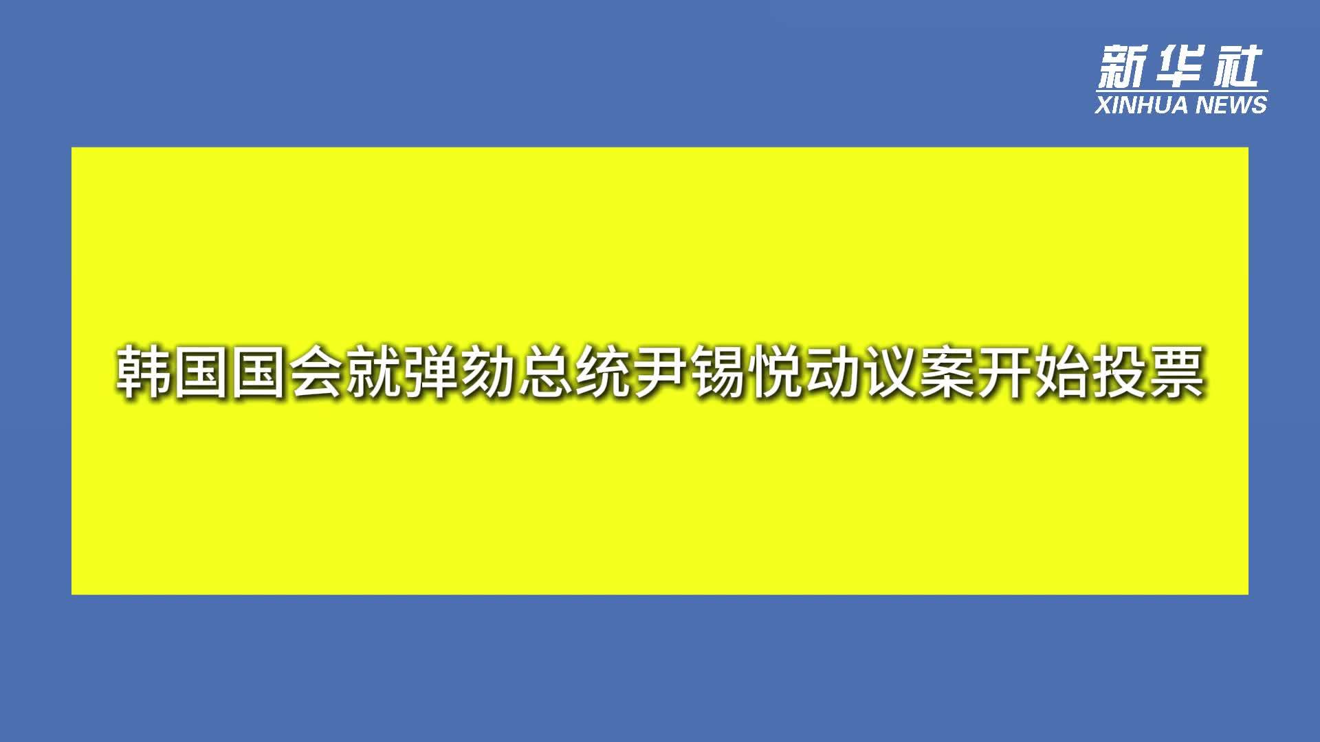 韩国国会就弹劾总统尹锡悦动议案开始投票