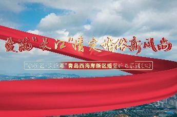 爱满“长江”情定 婚俗新风尚——“小社区·大改革”青岛西海岸新区婚俗改革系列(五)