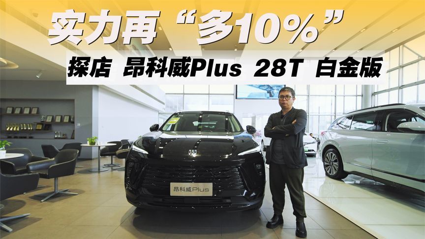 探店 昂科威Plus 28T白金版，实力再“多10%”