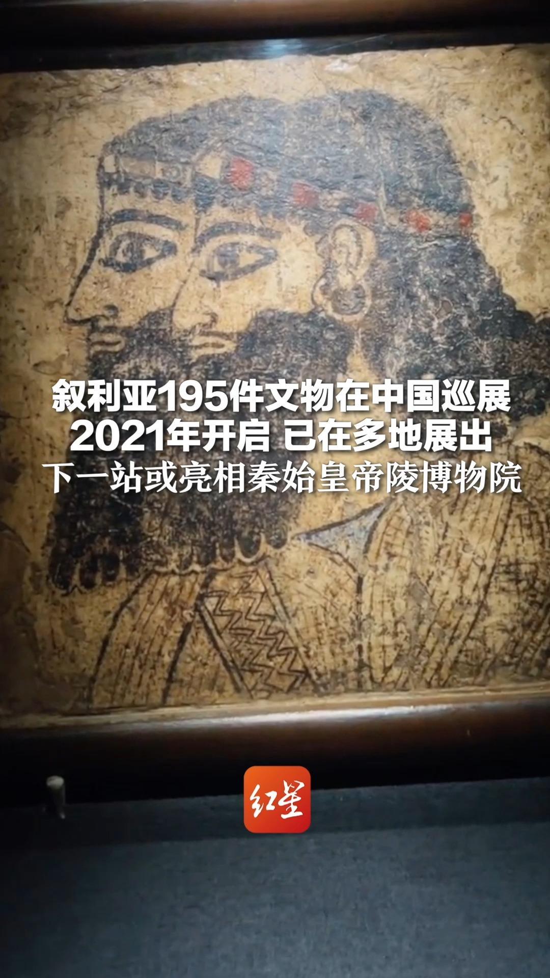 叙利亚195件文物在中国巡展：2021年开启 已在多地展出 下一站或亮相秦始皇帝陵博物院