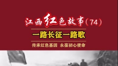 江西红色故事（74）｜钟生贵孜：一路长征一路歌，他精心编创多首激昂山歌为战士们注入前行力量